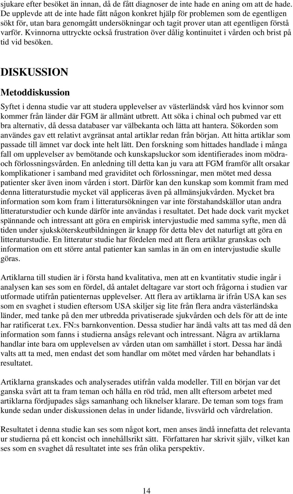 Kvinnorna uttryckte också frustration över dålig kontinuitet i vården och brist på tid vid besöken.