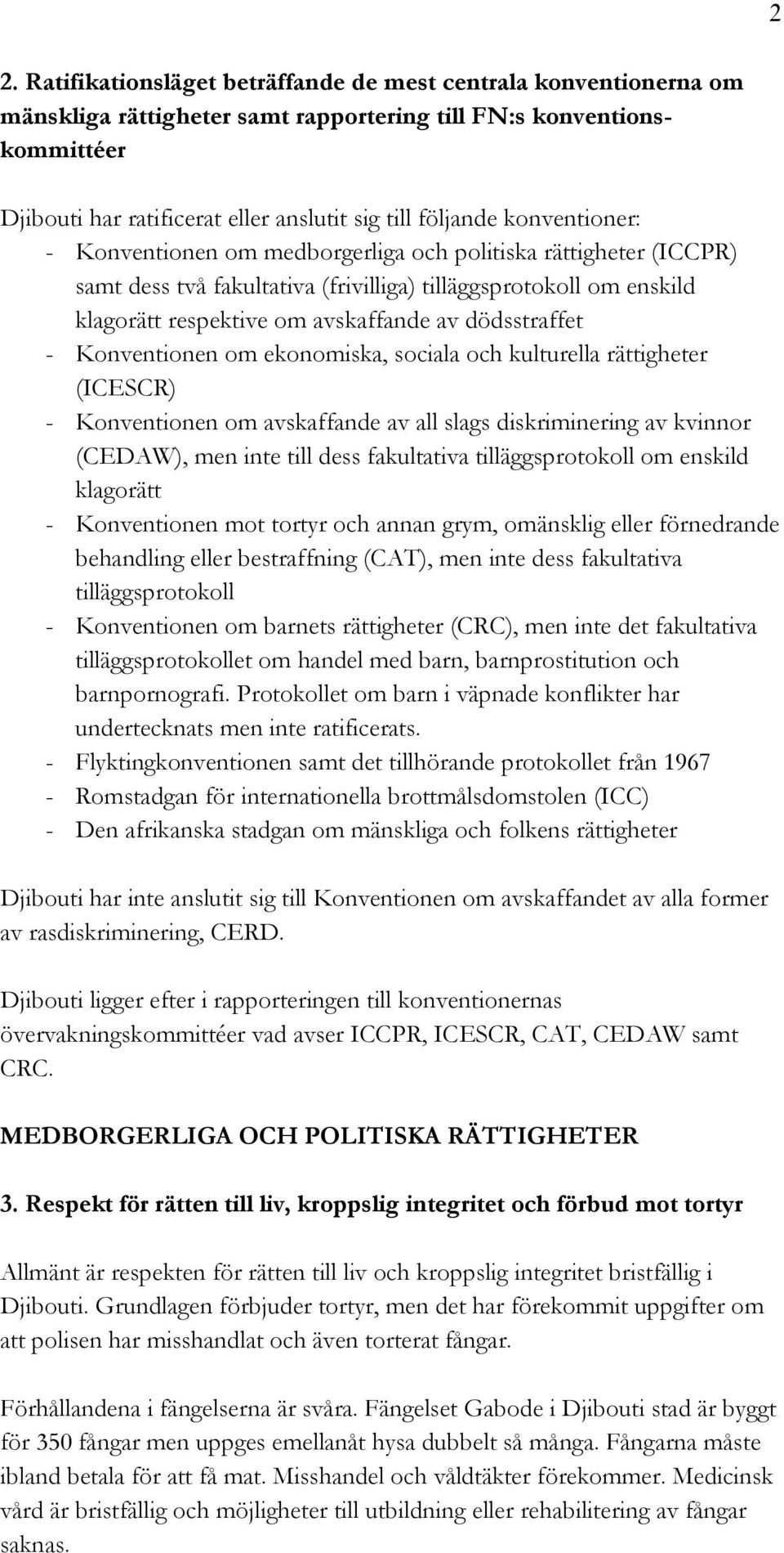 dödsstraffet - Konventionen om ekonomiska, sociala och kulturella rättigheter (ICESCR) - Konventionen om avskaffande av all slags diskriminering av kvinnor (CEDAW), men inte till dess fakultativa