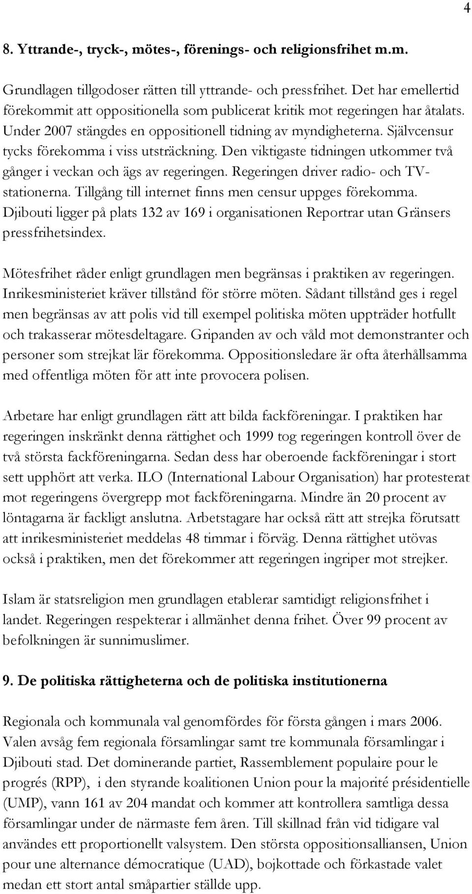 Självcensur tycks förekomma i viss utsträckning. Den viktigaste tidningen utkommer två gånger i veckan och ägs av regeringen. Regeringen driver radio- och TVstationerna.