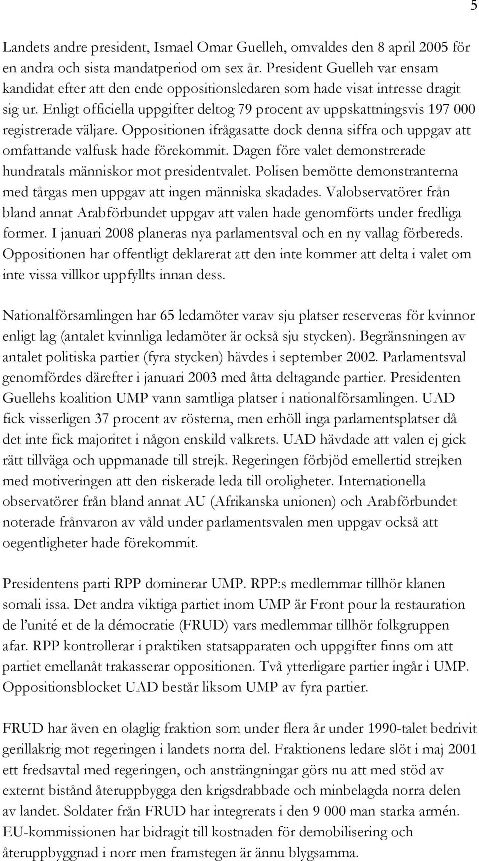 Enligt officiella uppgifter deltog 79 procent av uppskattningsvis 197 000 registrerade väljare. Oppositionen ifrågasatte dock denna siffra och uppgav att omfattande valfusk hade förekommit.