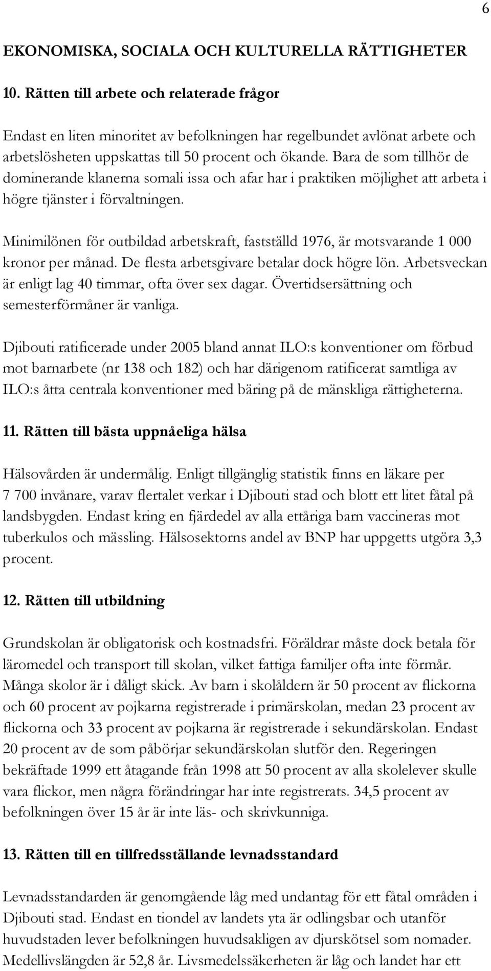 Bara de som tillhör de dominerande klanerna somali issa och afar har i praktiken möjlighet att arbeta i högre tjänster i förvaltningen.