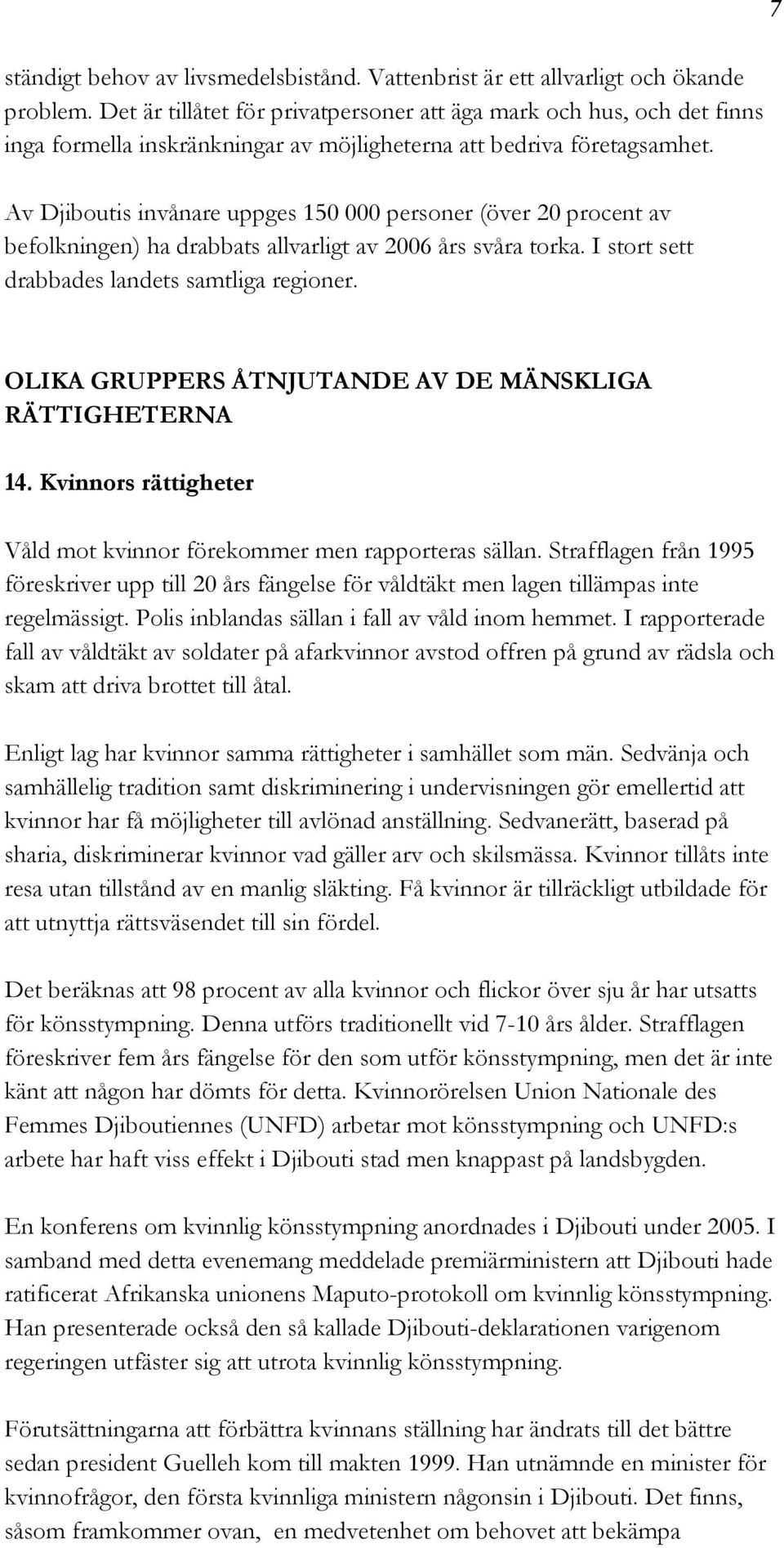 Av Djiboutis invånare uppges 150 000 personer (över 20 procent av befolkningen) ha drabbats allvarligt av 2006 års svåra torka. I stort sett drabbades landets samtliga regioner.