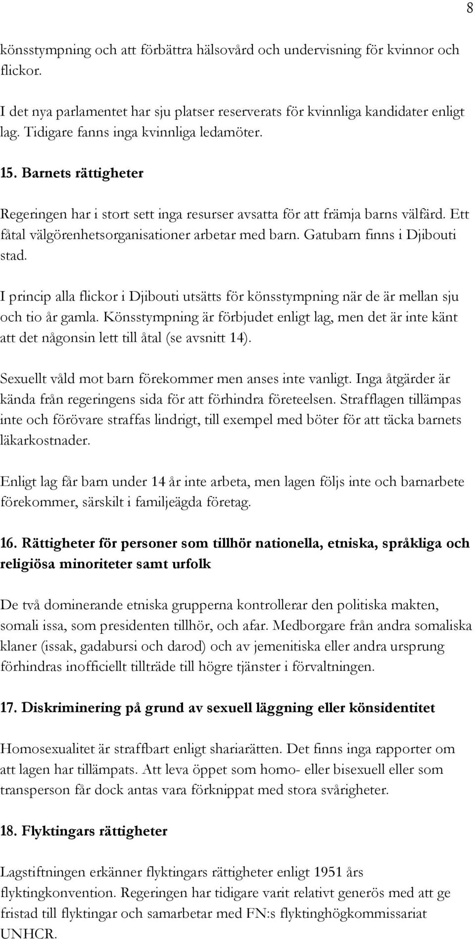 Gatubarn finns i Djibouti stad. I princip alla flickor i Djibouti utsätts för könsstympning när de är mellan sju och tio år gamla.