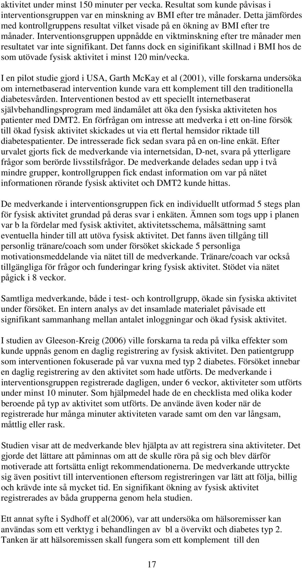 Det fanns dock en siginifikant skillnad i BMI hos de som utövade fysisk aktivitet i minst 12 min/vecka.