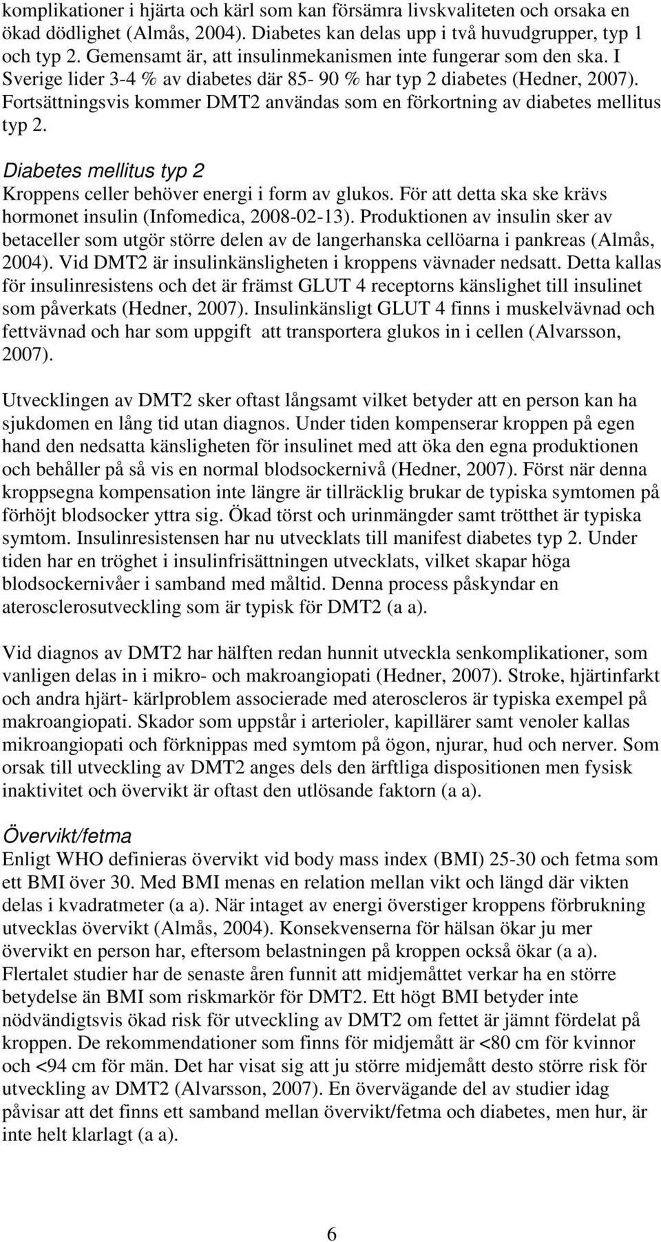 Fortsättningsvis kommer DMT2 användas som en förkortning av diabetes mellitus typ 2. Diabetes mellitus typ 2 Kroppens celler behöver energi i form av glukos.