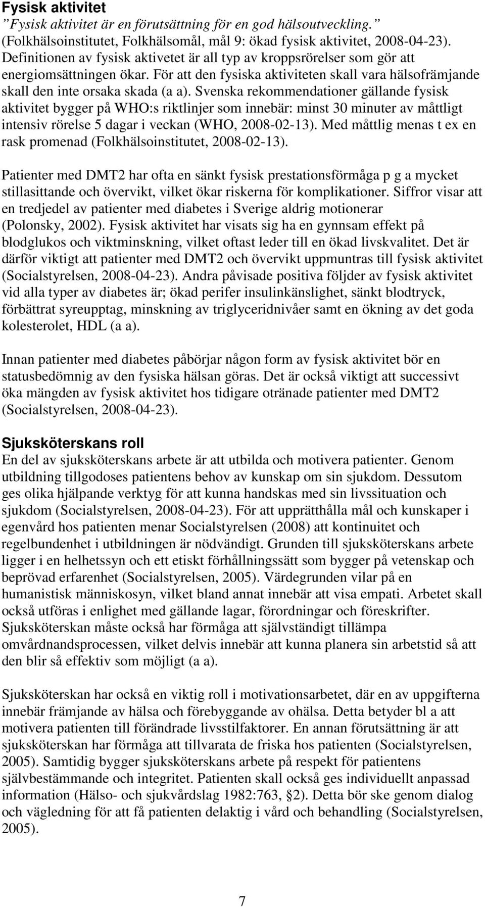 Svenska rekommendationer gällande fysisk aktivitet bygger på WHO:s riktlinjer som innebär: minst 3 minuter av måttligt intensiv rörelse 5 dagar i veckan (WHO, 28-2-13).