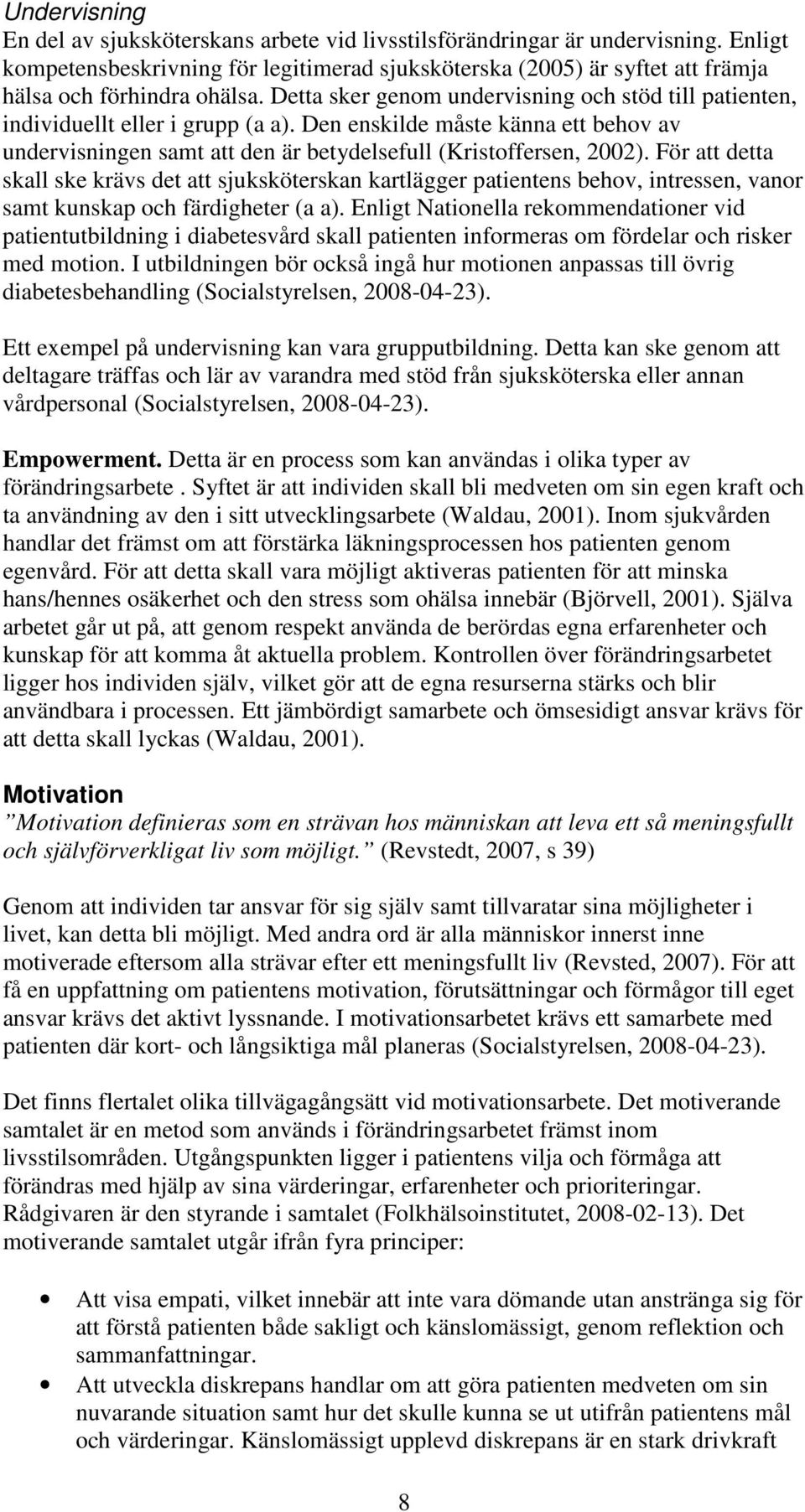 För att detta skall ske krävs det att sjuksköterskan kartlägger patientens behov, intressen, vanor samt kunskap och färdigheter (a a).