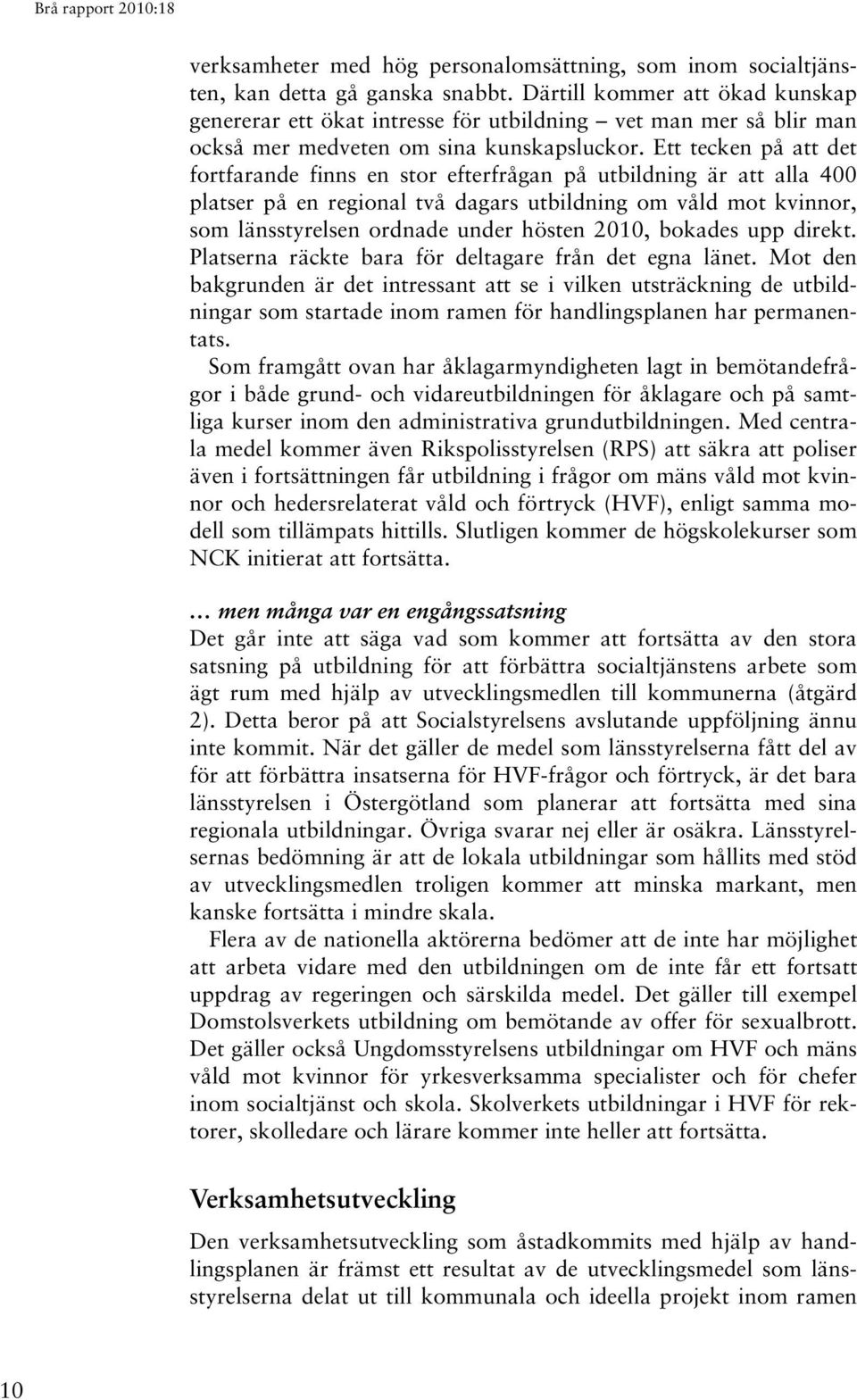 Ett tecken på att det fortfarande finns en stor efterfrågan på utbildning är att alla 400 platser på en regional två dagars utbildning om våld mot kvinnor, som länsstyrelsen ordnade under hösten