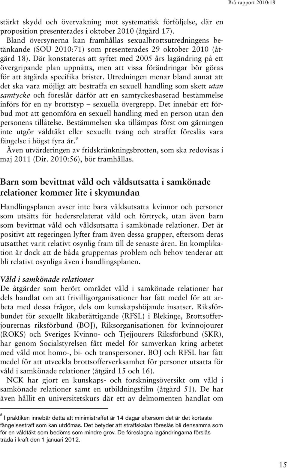 Där konstateras att syftet med 2005 års lagändring på ett övergripande plan uppnåtts, men att vissa förändringar bör göras för att åtgärda specifika brister.