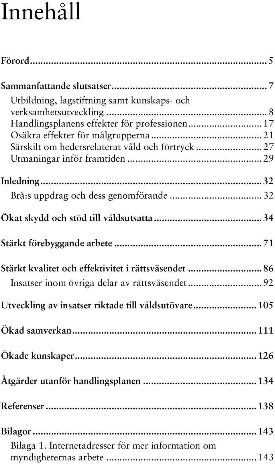 .. 32 Ökat skydd och stöd till våldsutsatta... 34 Stärkt förebyggande arbete... 71 Stärkt kvalitet och effektivitet i rättsväsendet... 86 Insatser inom övriga delar av rättsväsendet.