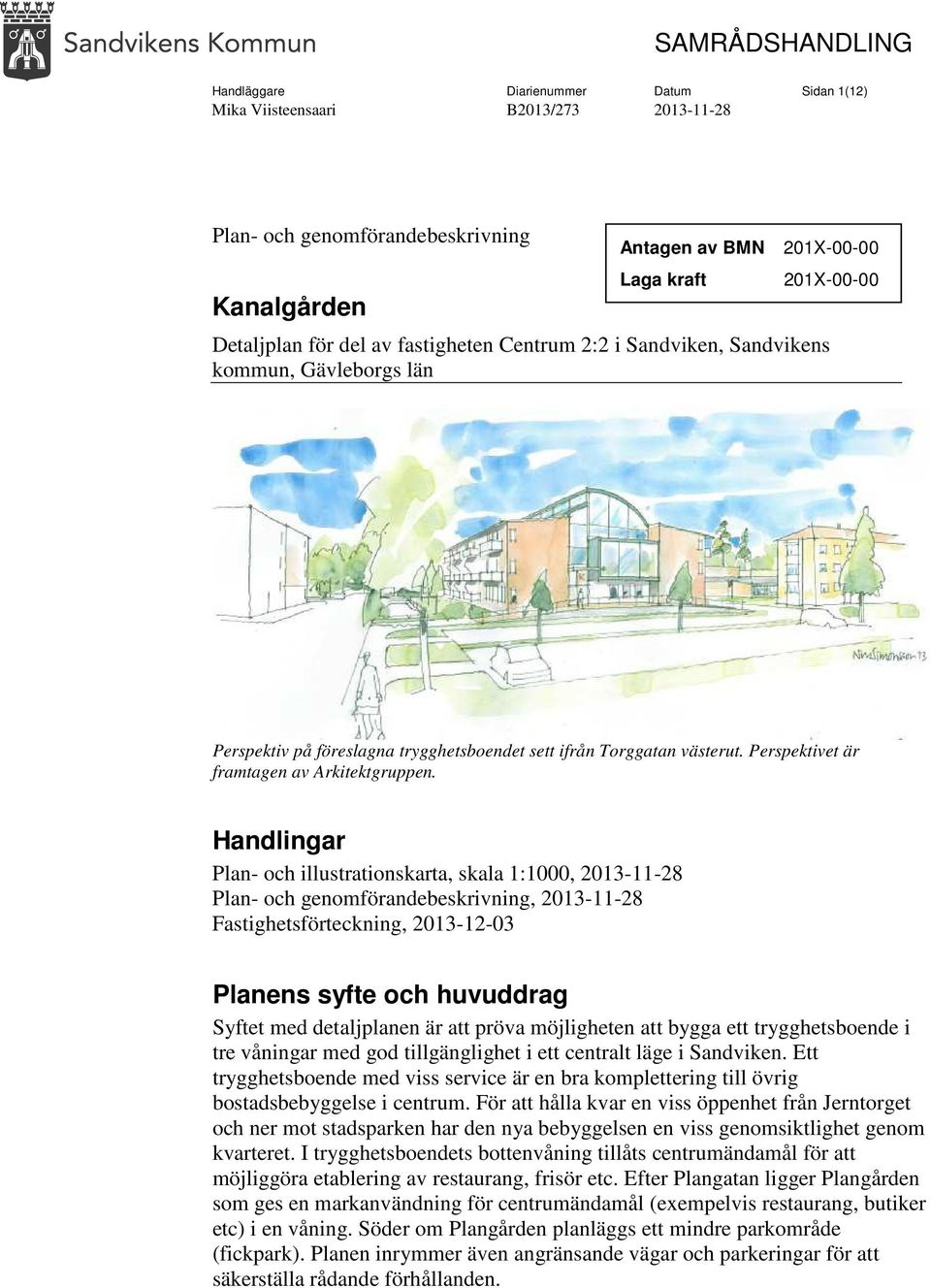 Handlingar Plan- och illustrationskarta, skala 1:1000, Plan- och genomförandebeskrivning, Fastighetsförteckning, 2013-12-03 Planens syfte och huvuddrag Syftet med detaljplanen är att pröva