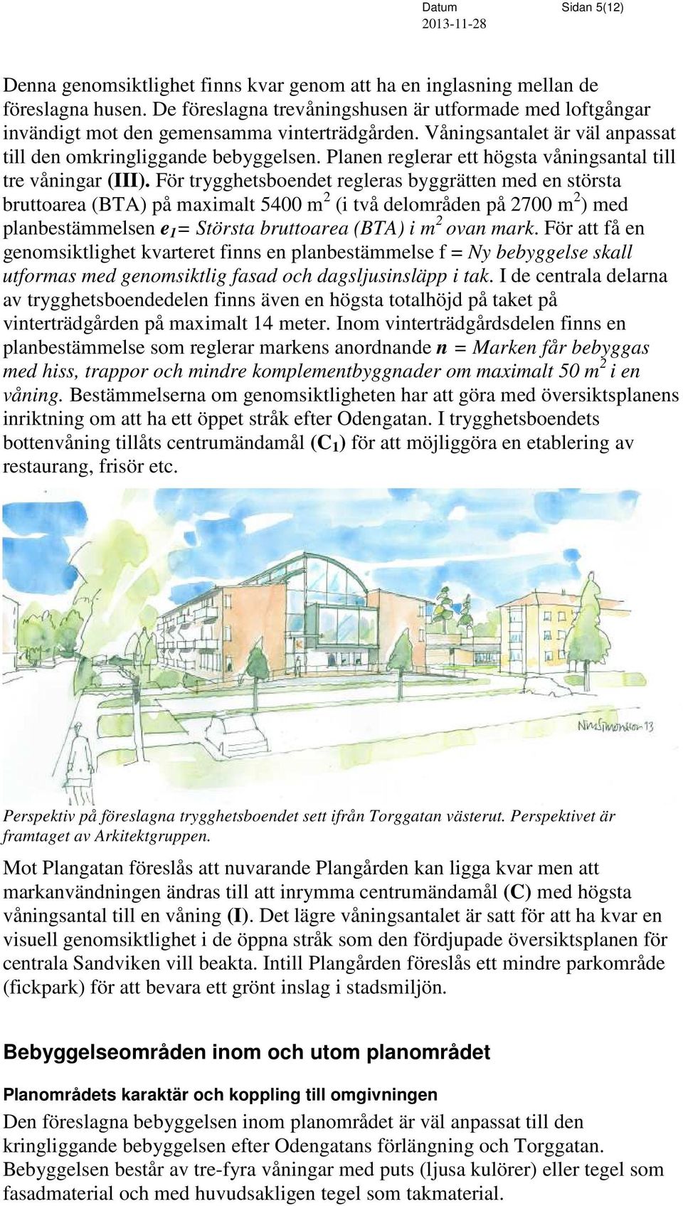 Planen reglerar ett högsta våningsantal till tre våningar (III).