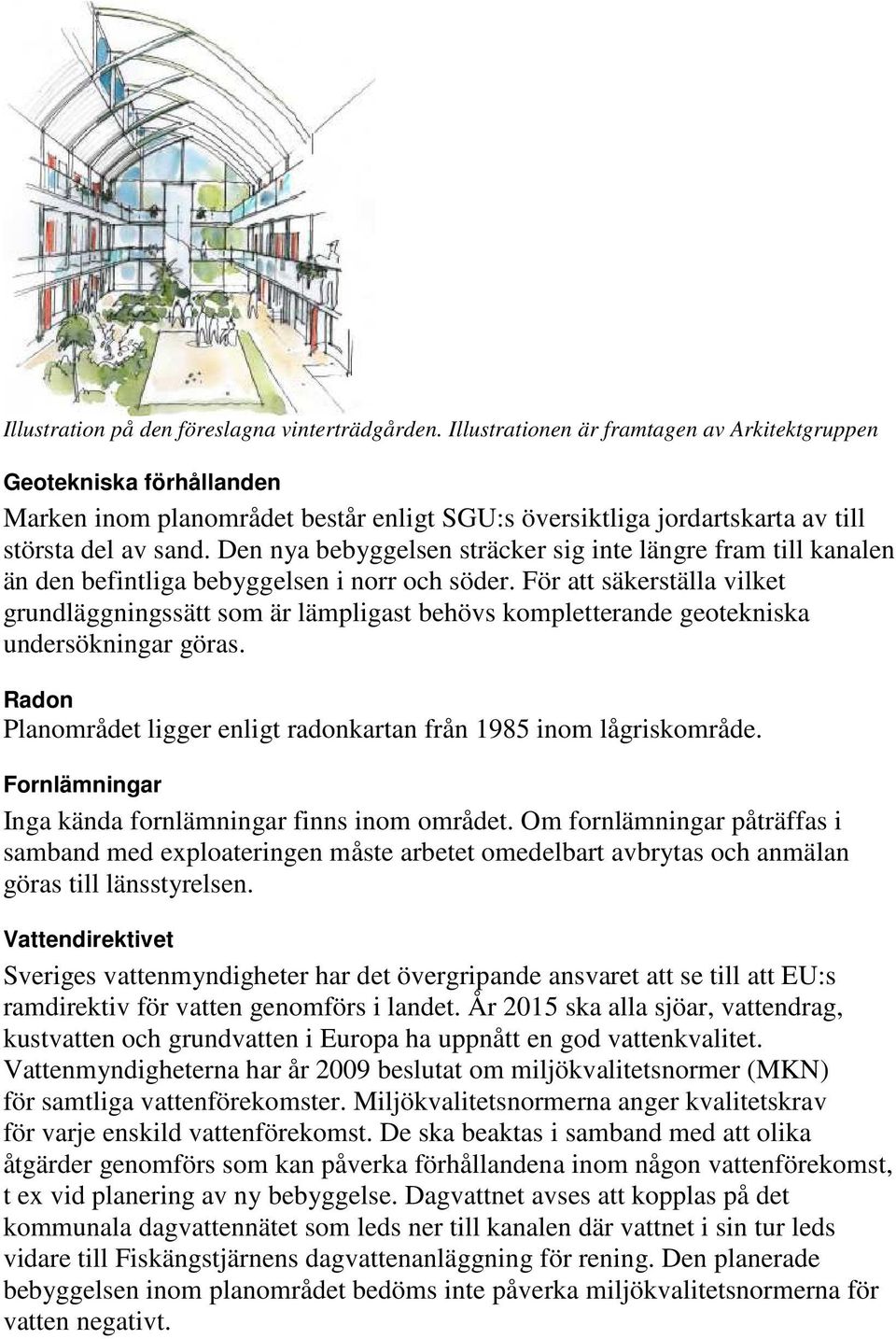 Den nya bebyggelsen sträcker sig inte längre fram till kanalen än den befintliga bebyggelsen i norr och söder.