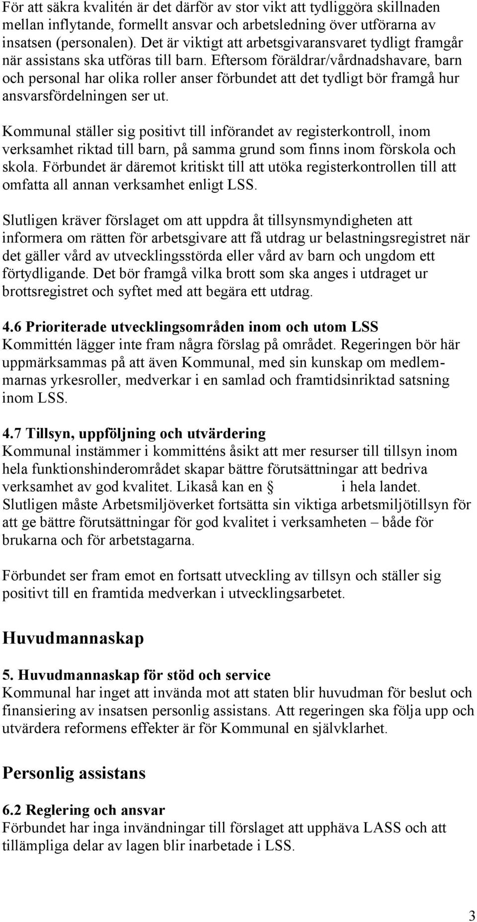 Eftersom föräldrar/vårdnadshavare, barn och personal har olika roller anser förbundet att det tydligt bör framgå hur ansvarsfördelningen ser ut.