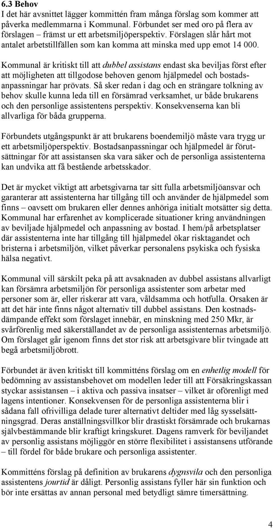 Kommunal är kritiskt till att dubbel assistans endast ska beviljas först efter att möjligheten att tillgodose behoven genom hjälpmedel och bostadsanpassningar har prövats.