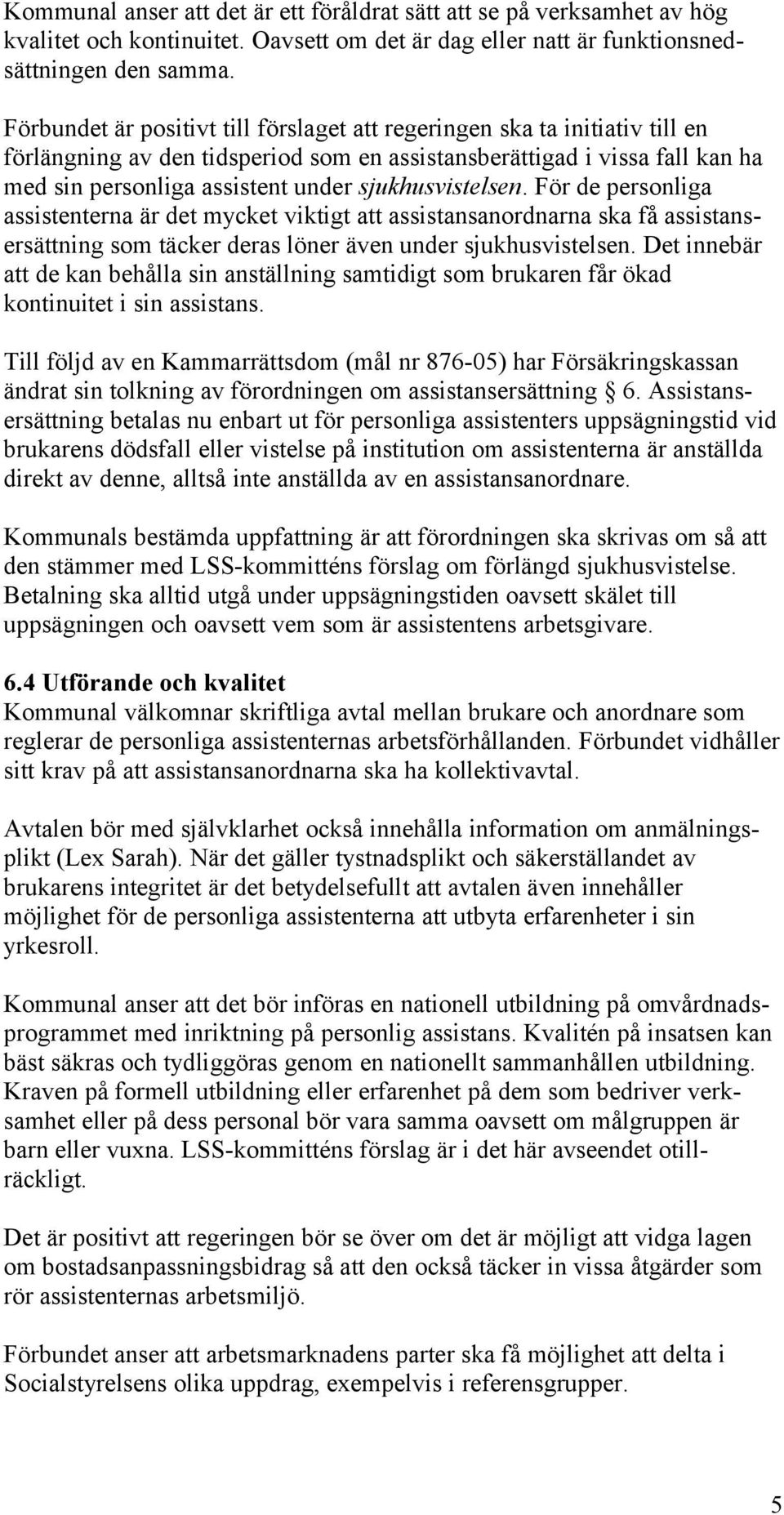 sjukhusvistelsen. För de personliga assistenterna är det mycket viktigt att assistansanordnarna ska få assistansersättning som täcker deras löner även under sjukhusvistelsen.