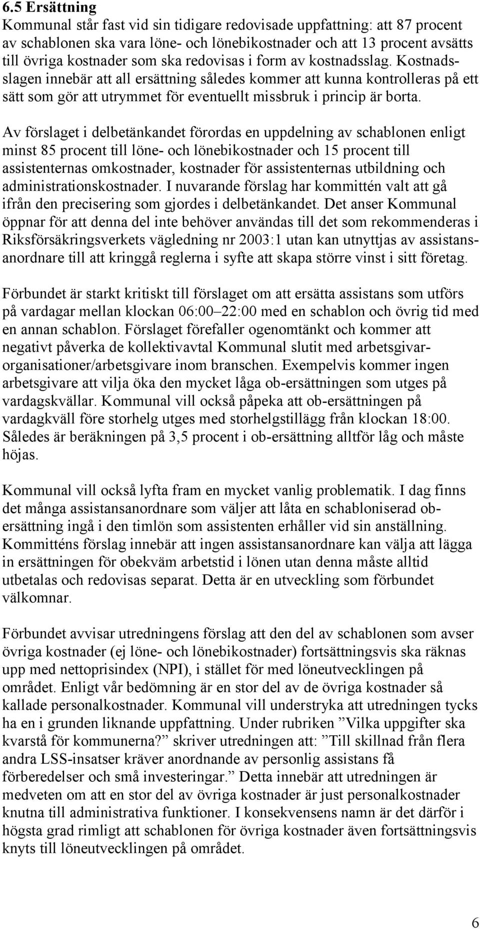 Av förslaget i delbetänkandet förordas en uppdelning av schablonen enligt minst 85 procent till löne- och lönebikostnader och 15 procent till assistenternas omkostnader, kostnader för assistenternas