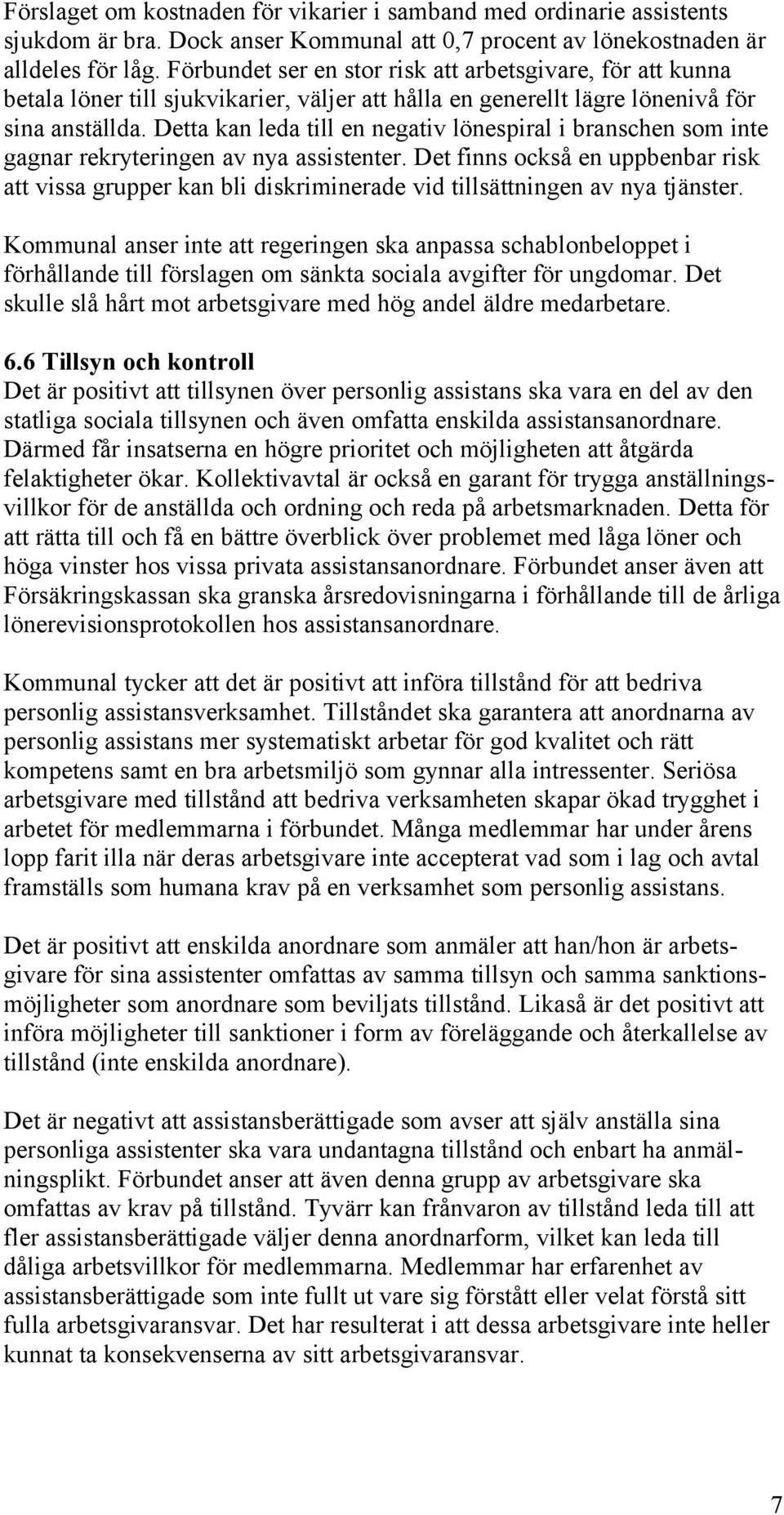 Detta kan leda till en negativ lönespiral i branschen som inte gagnar rekryteringen av nya assistenter.