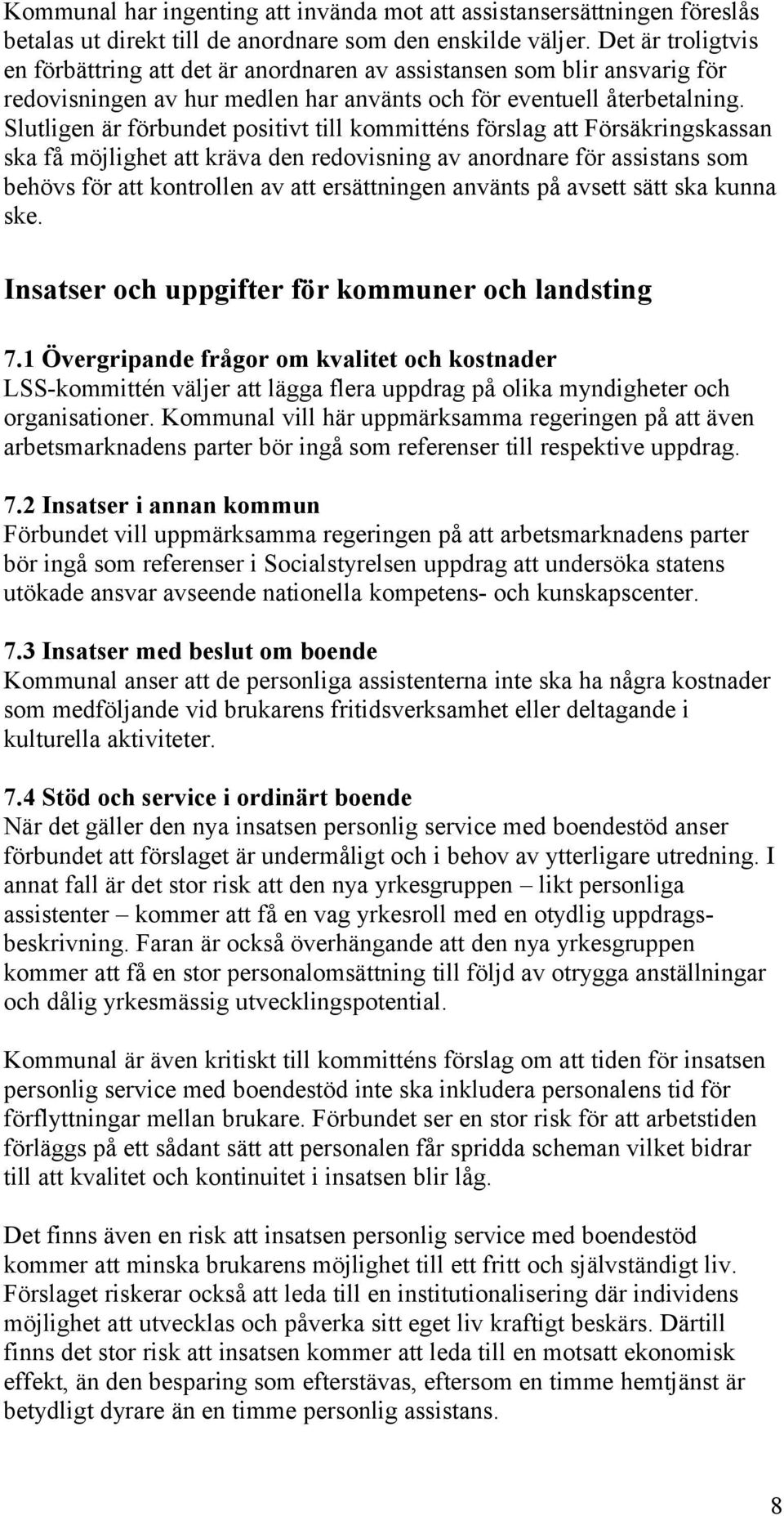 Slutligen är förbundet positivt till kommitténs förslag att Försäkringskassan ska få möjlighet att kräva den redovisning av anordnare för assistans som behövs för att kontrollen av att ersättningen