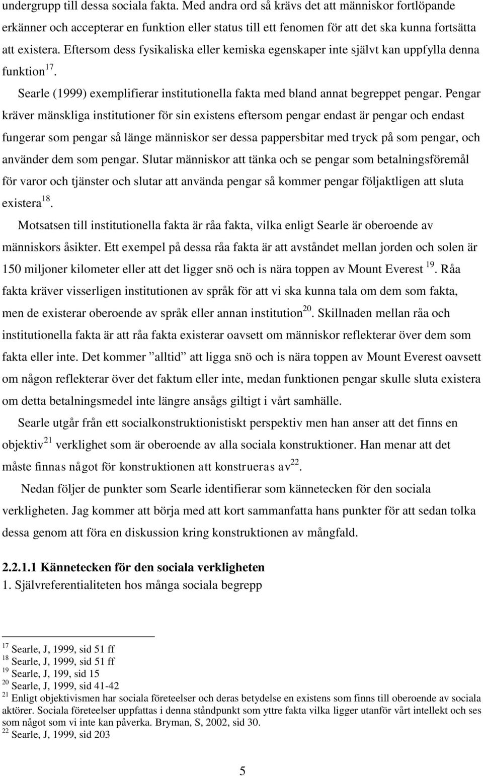 Eftersom dess fysikaliska eller kemiska egenskaper inte självt kan uppfylla denna funktion 17. Searle (1999) exemplifierar institutionella fakta med bland annat begreppet pengar.