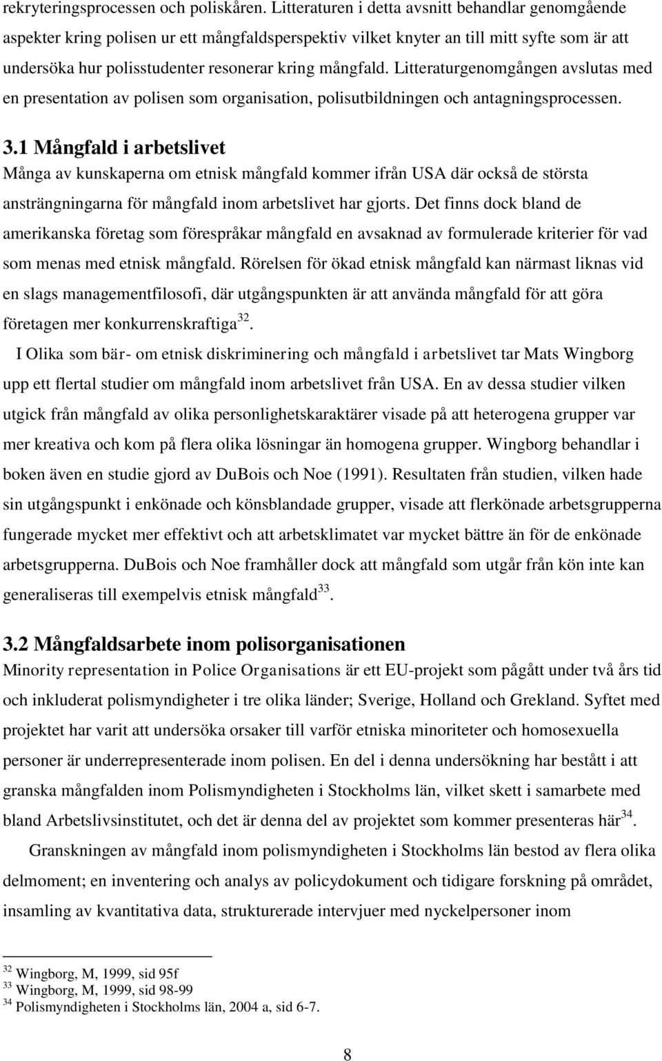 Litteraturgenomgången avslutas med en presentation av polisen som organisation, polisutbildningen och antagningsprocessen. 3.