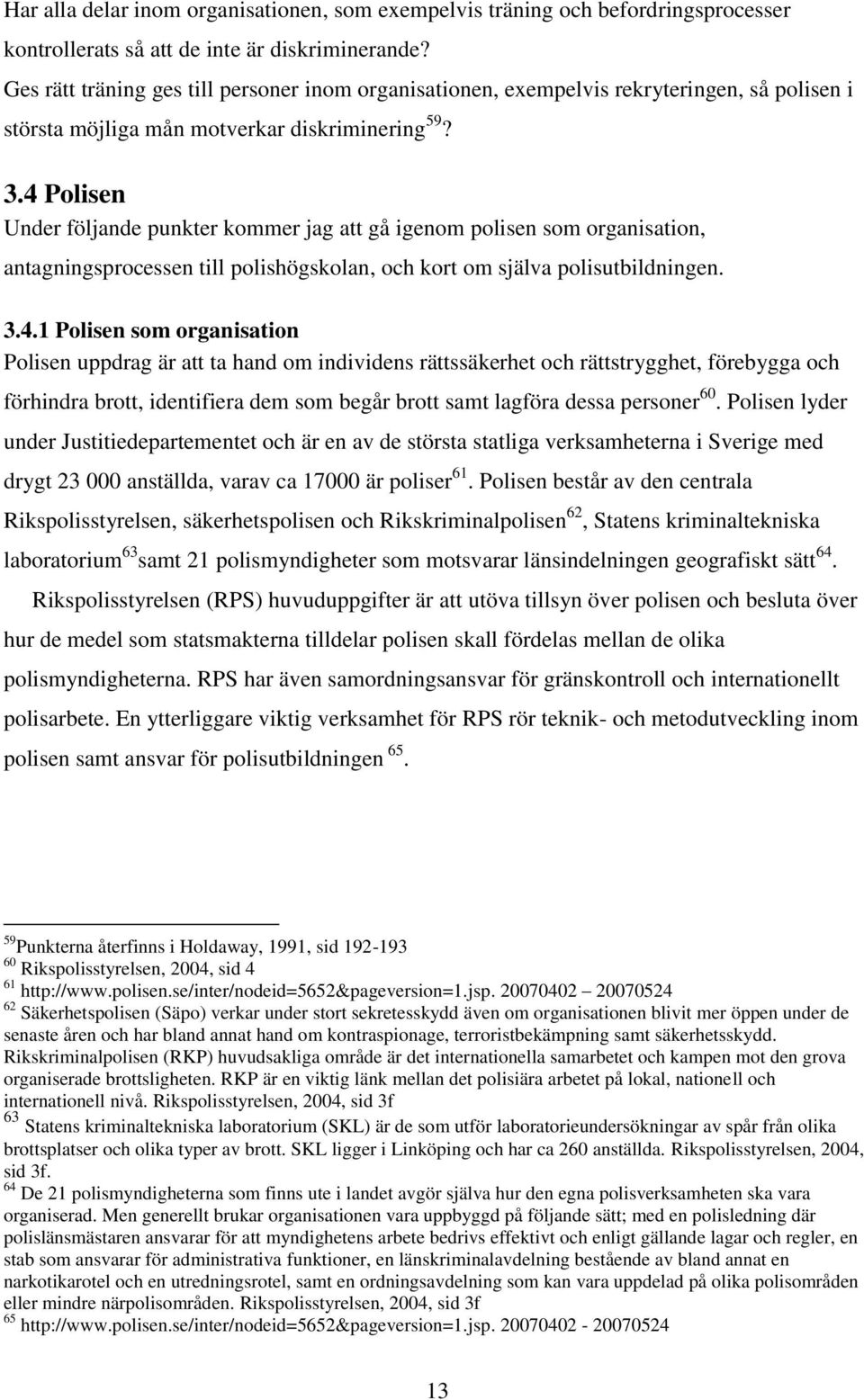 4 Polisen Under följande punkter kommer jag att gå igenom polisen som organisation, antagningsprocessen till polishögskolan, och kort om själva polisutbildningen. 3.4.1 Polisen som organisation