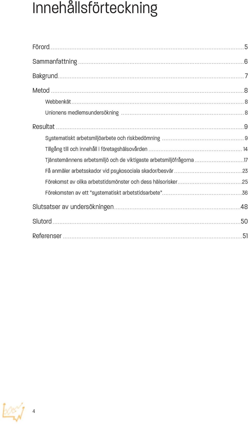 .................................................................................................... 8 Unionens medlemsundersökning........................................................................ 8 Resultat.