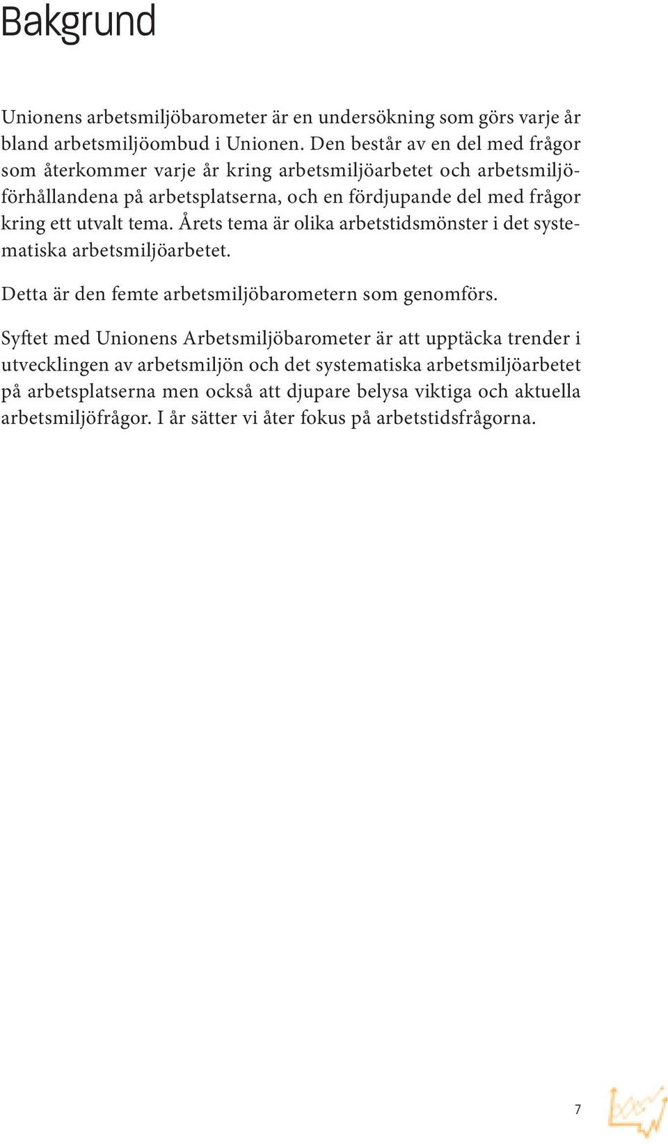 utvalt tema. Årets tema är olika arbetstidsmönster i det systematiska arbetsmiljöarbetet. Detta är den femte arbetsmiljöbarometern som genomförs.