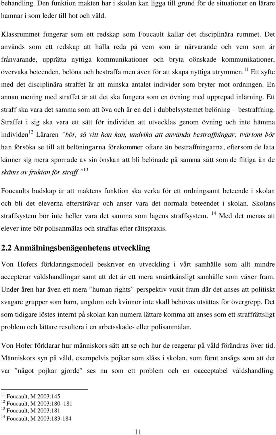 Det används som ett redskap att hålla reda på vem som är närvarande och vem som är frånvarande, upprätta nyttiga kommunikationer och bryta oönskade kommunikationer, övervaka beteenden, belöna och