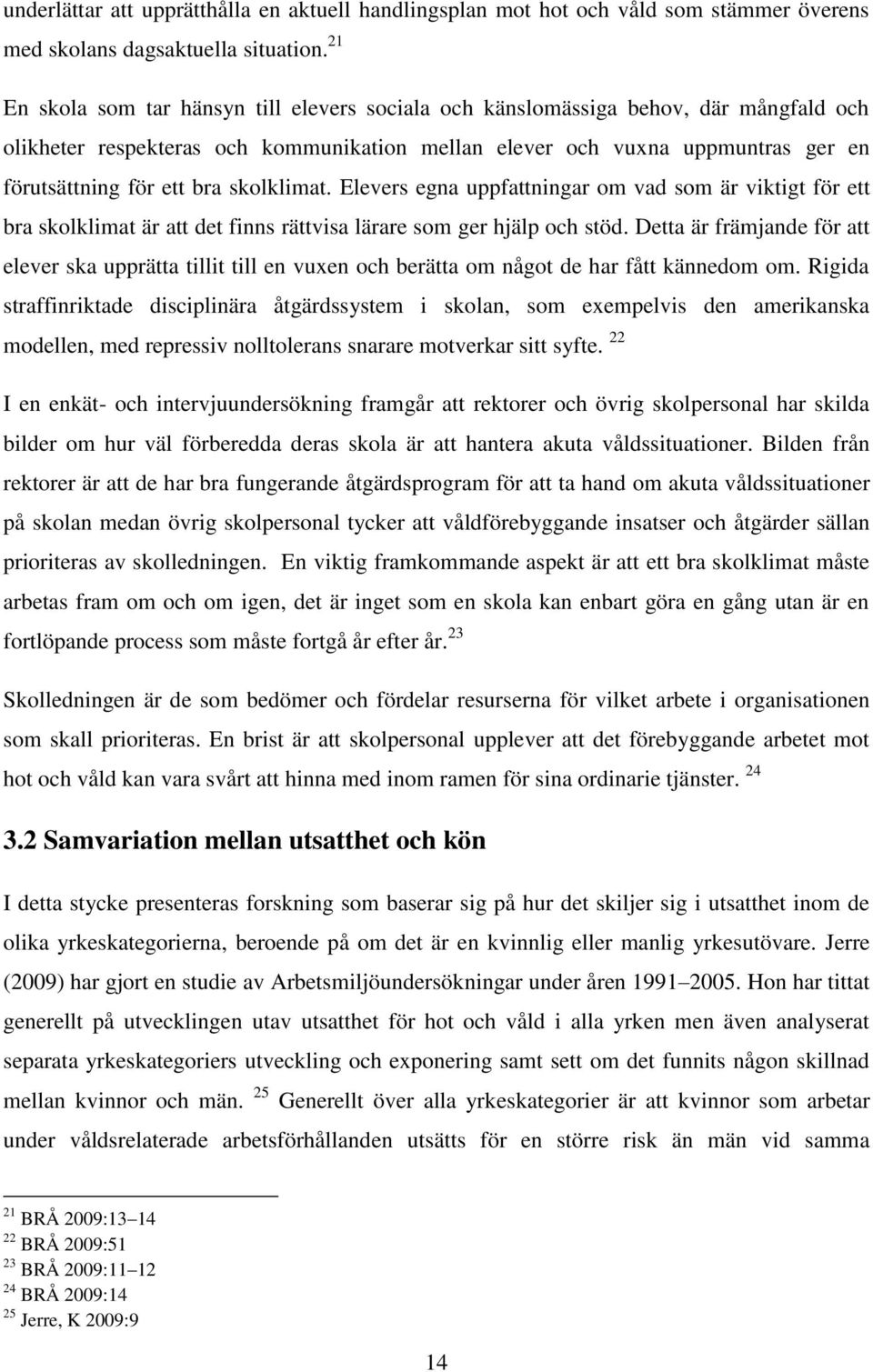 skolklimat. Elevers egna uppfattningar om vad som är viktigt för ett bra skolklimat är att det finns rättvisa lärare som ger hjälp och stöd.