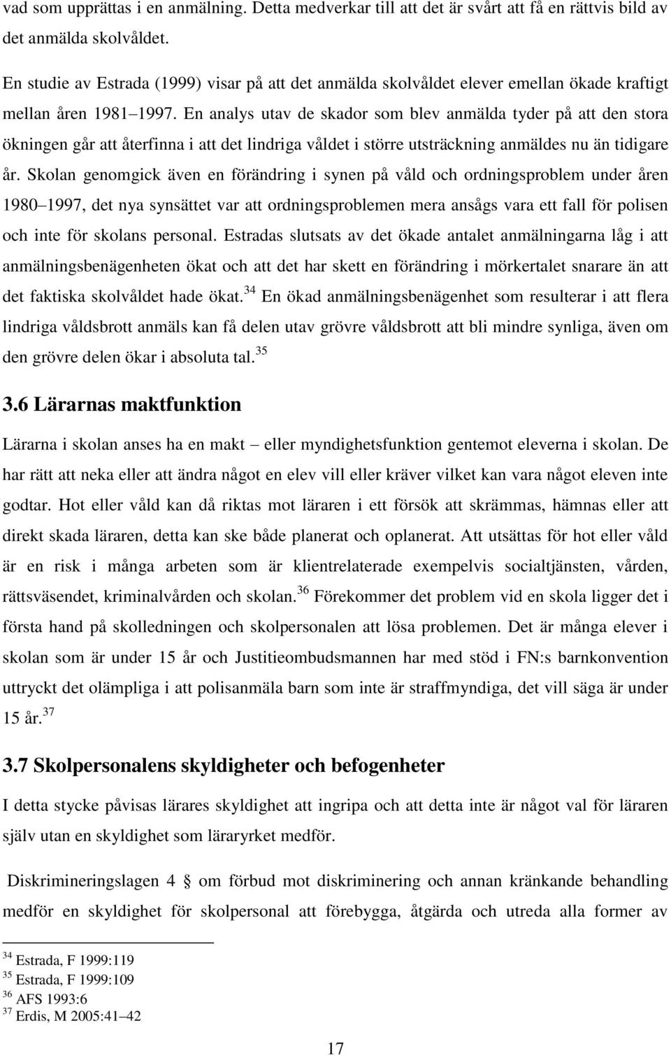 En analys utav de skador som blev anmälda tyder på att den stora ökningen går att återfinna i att det lindriga våldet i större utsträckning anmäldes nu än tidigare år.
