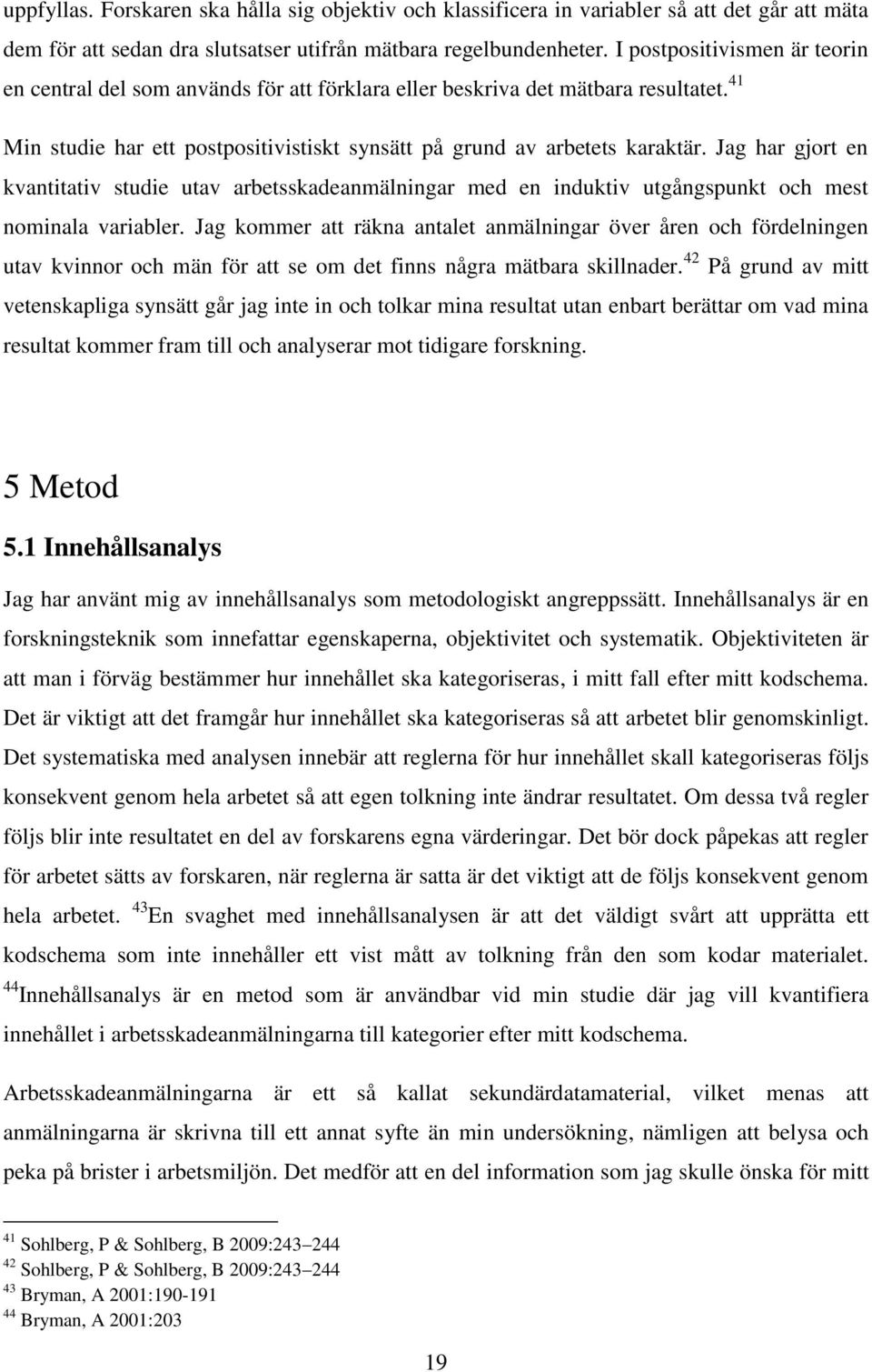 Jag har gjort en kvantitativ studie utav arbetsskadeanmälningar med en induktiv utgångspunkt och mest nominala variabler.