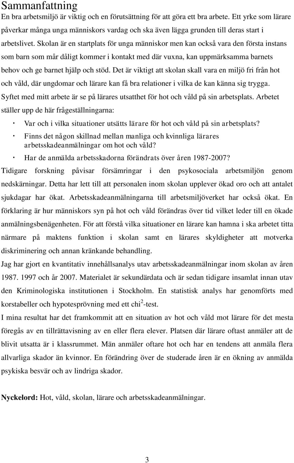 Skolan är en startplats för unga människor men kan också vara den första instans som barn som mår dåligt kommer i kontakt med där vuxna, kan uppmärksamma barnets behov och ge barnet hjälp och stöd.