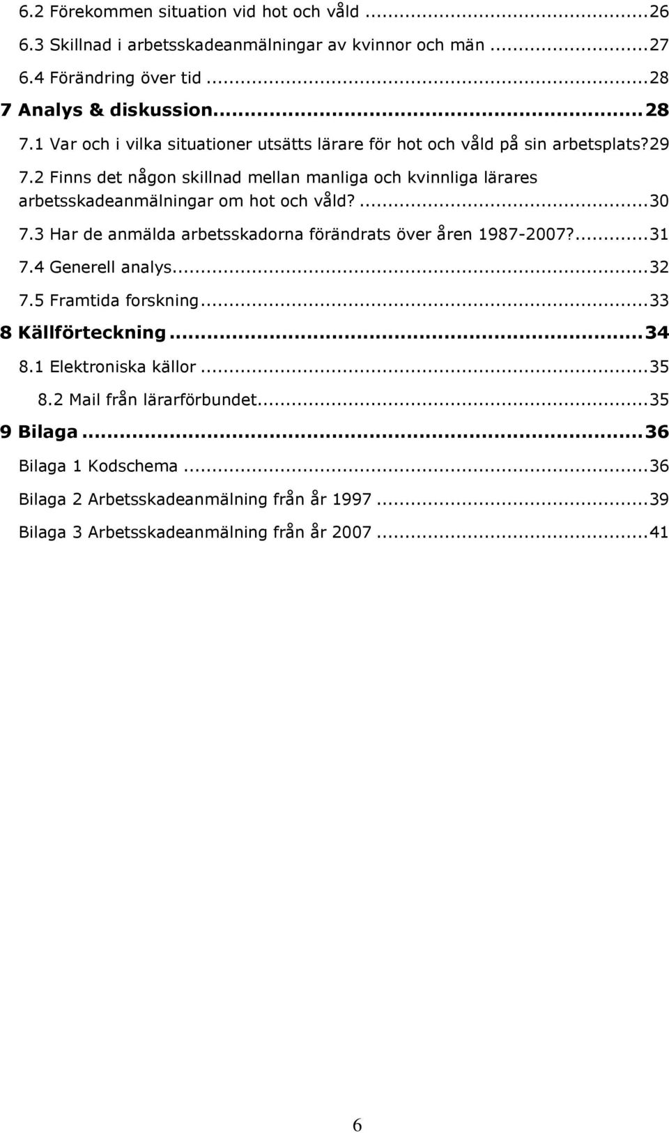 2 Finns det någon skillnad mellan manliga och kvinnliga lärares arbetsskadeanmälningar om hot och våld?... 30 7.3 Har de anmälda arbetsskadorna förändrats över åren 1987-2007?... 31 7.