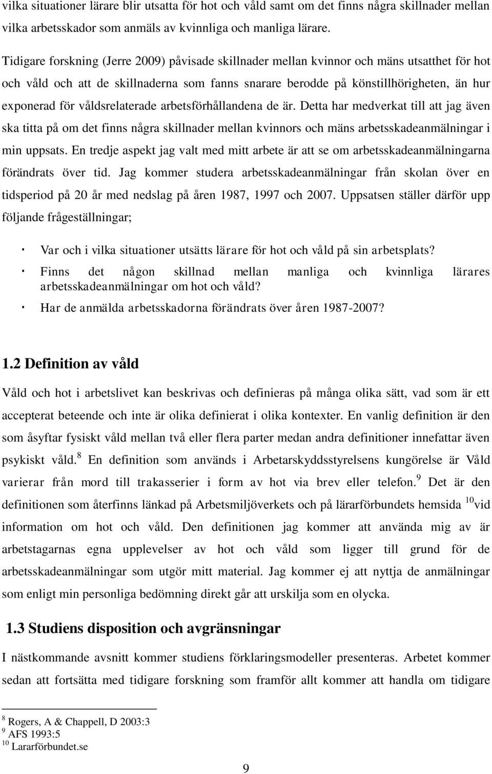 våldsrelaterade arbetsförhållandena de är. Detta har medverkat till att jag även ska titta på om det finns några skillnader mellan kvinnors och mäns arbetsskadeanmälningar i min uppsats.
