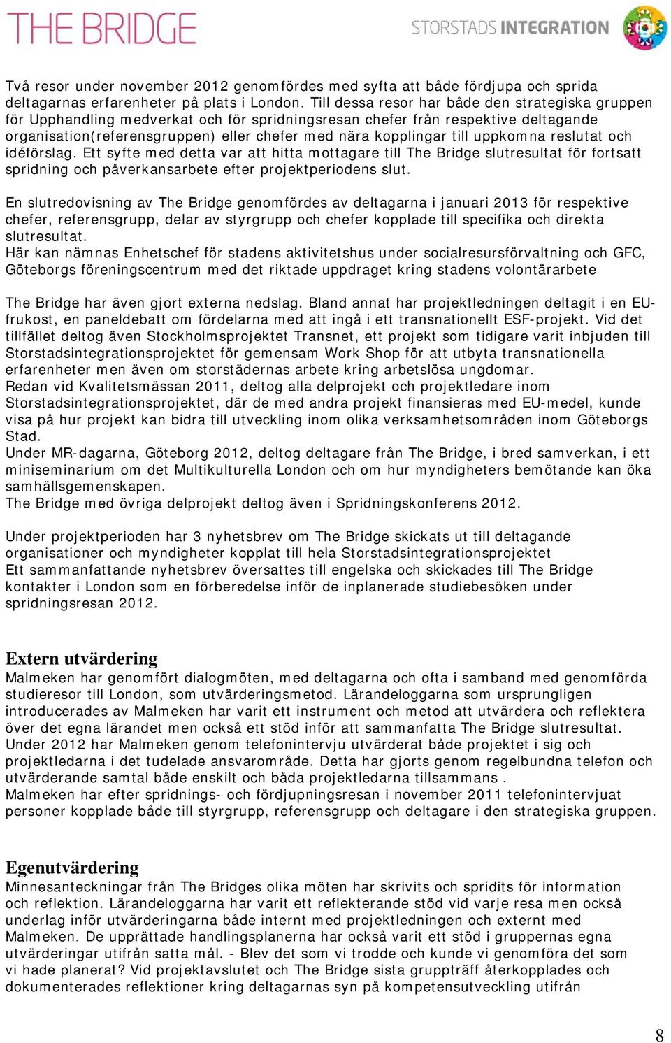 till uppkomna reslutat och idéförslag. Ett syfte med detta var att hitta mottagare till The Bridge slutresultat för fortsatt spridning och påverkansarbete efter projektperiodens slut.