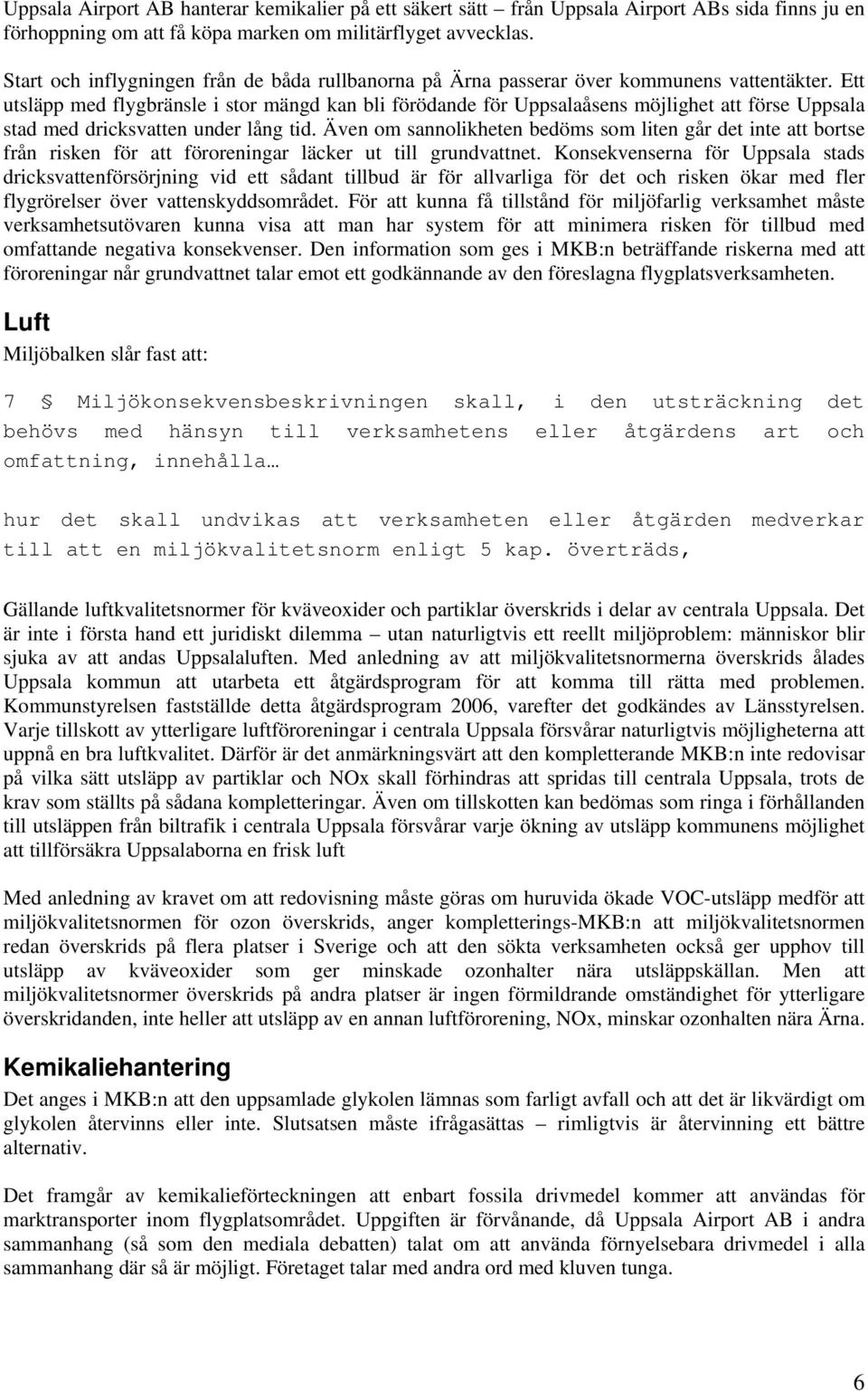 Ett utsläpp med flygbränsle i stor mängd kan bli förödande för Uppsalaåsens möjlighet att förse Uppsala stad med dricksvatten under lång tid.