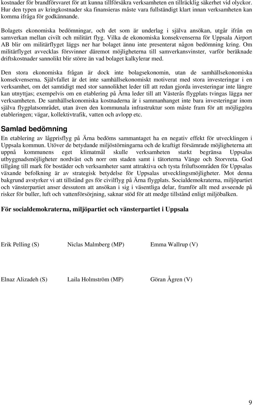 Bolagets ekonomiska bedömningar, och det som är underlag i själva ansökan, utgår ifrån en samverkan mellan civilt och militärt flyg.