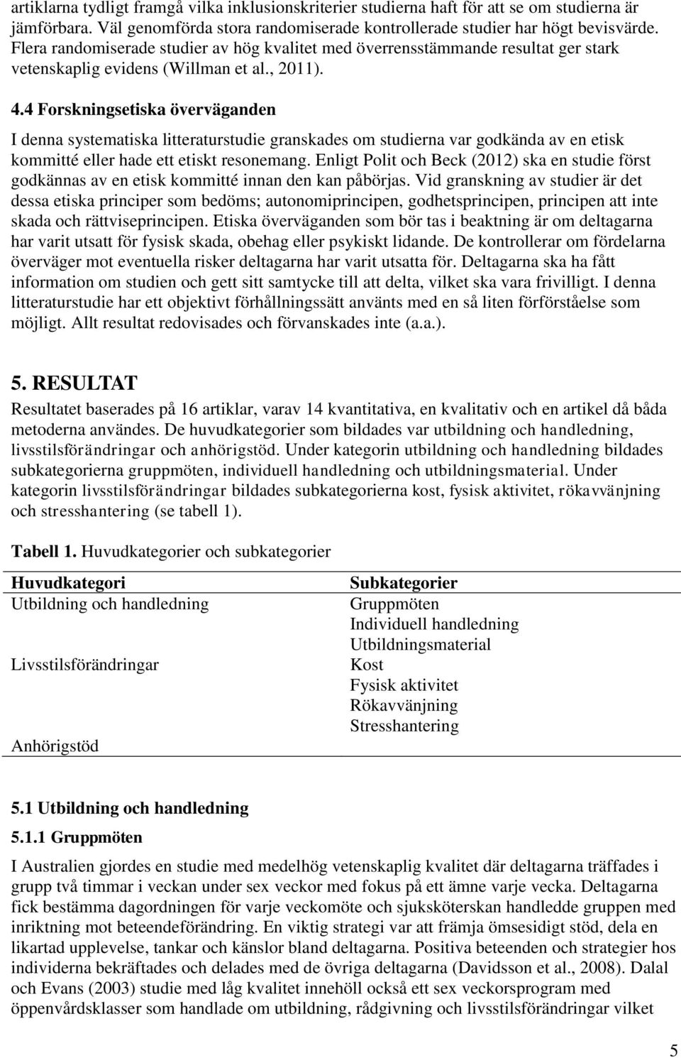 4 Forskningsetiska överväganden I denna systematiska litteraturstudie granskades om studierna var godkända av en etisk kommitté eller hade ett etiskt resonemang.