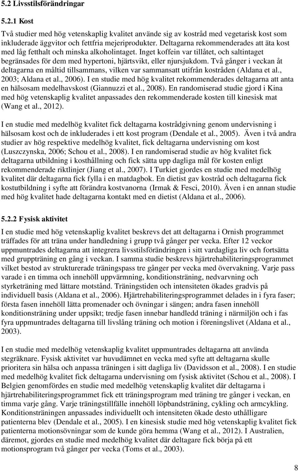 Två gånger i veckan åt deltagarna en måltid tillsammans, vilken var sammansatt utifrån kostråden (Aldana et al., 2003; Aldana et al., 2006).