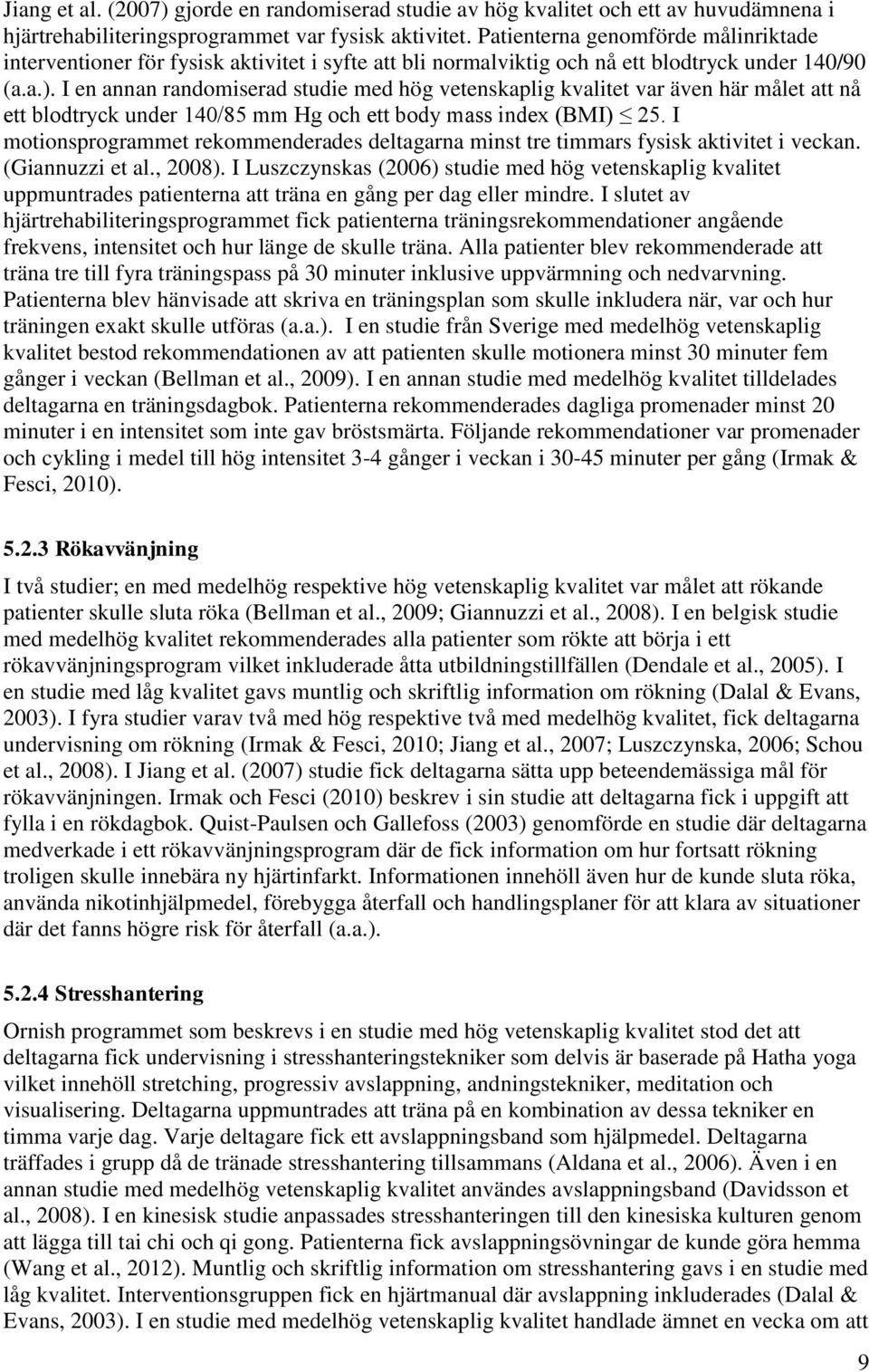 I en annan randomiserad studie med hög vetenskaplig kvalitet var även här målet att nå ett blodtryck under 140/85 mm Hg och ett body mass index (BMI) 25.