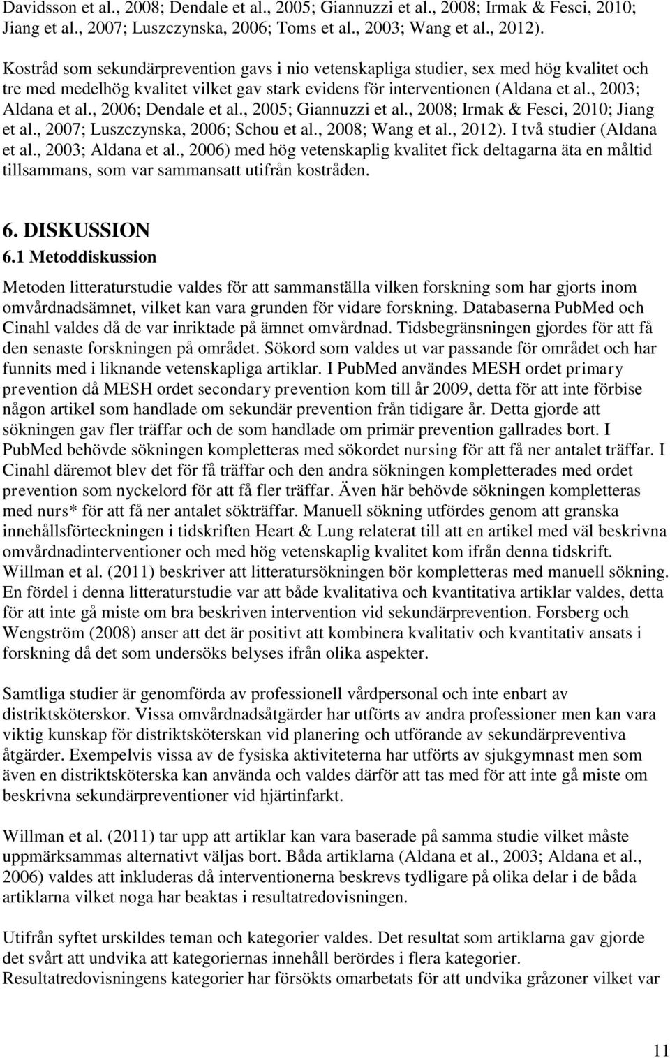 , 2006; Dendale et al., 2005; Giannuzzi et al., 2008; Irmak & Fesci, 2010; Jiang et al., 2007; Luszczynska, 2006; Schou et al., 2008; Wang et al., 2012). I två studier (Aldana et al.