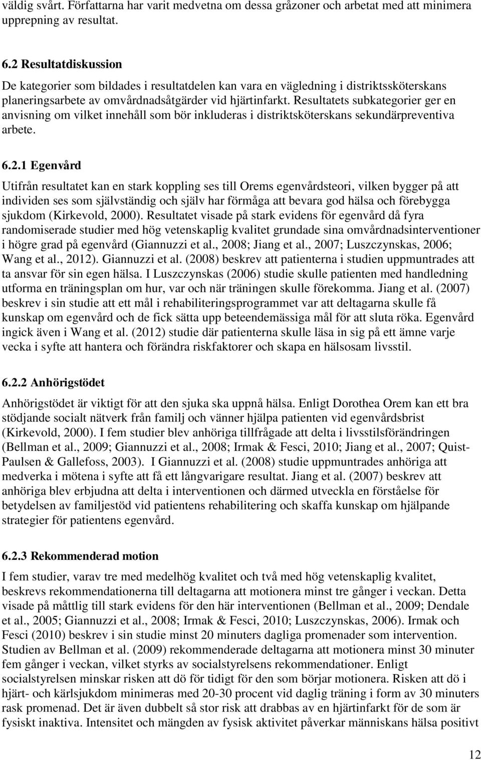 Resultatets subkategorier ger en anvisning om vilket innehåll som bör inkluderas i distriktsköterskans sekundärpreventiva arbete. 6.2.