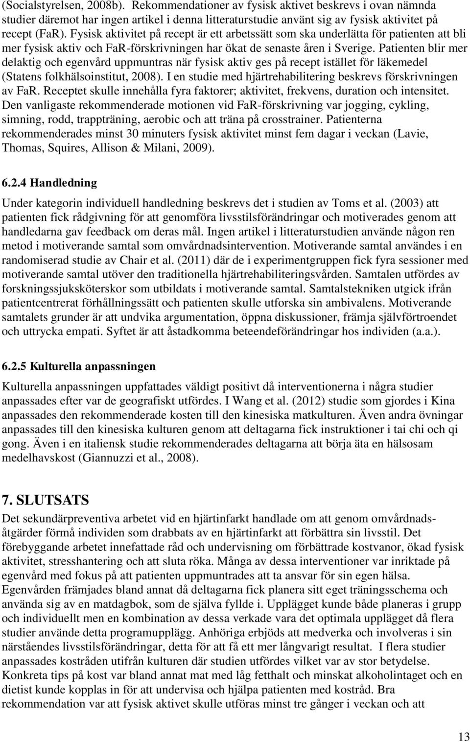 Patienten blir mer delaktig och egenvård uppmuntras när fysisk aktiv ges på recept istället för läkemedel (Statens folkhälsoinstitut, 2008).