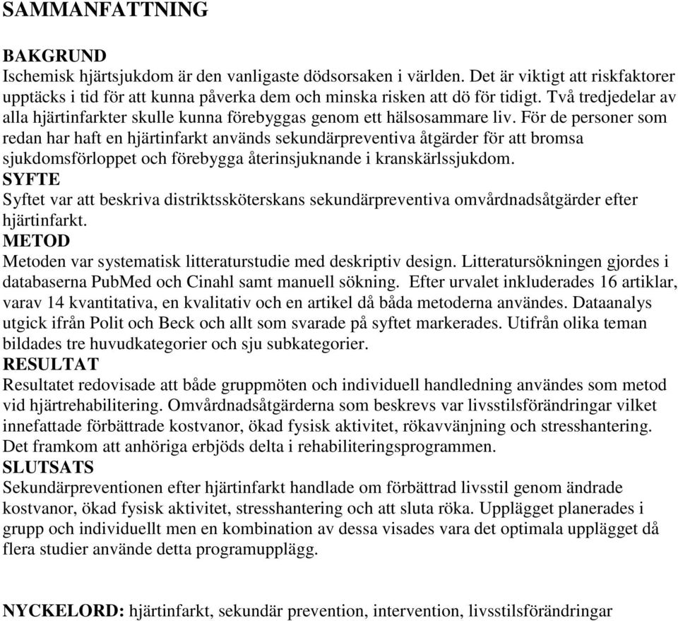 För de personer som redan har haft en hjärtinfarkt används sekundärpreventiva åtgärder för att bromsa sjukdomsförloppet och förebygga återinsjuknande i kranskärlssjukdom.