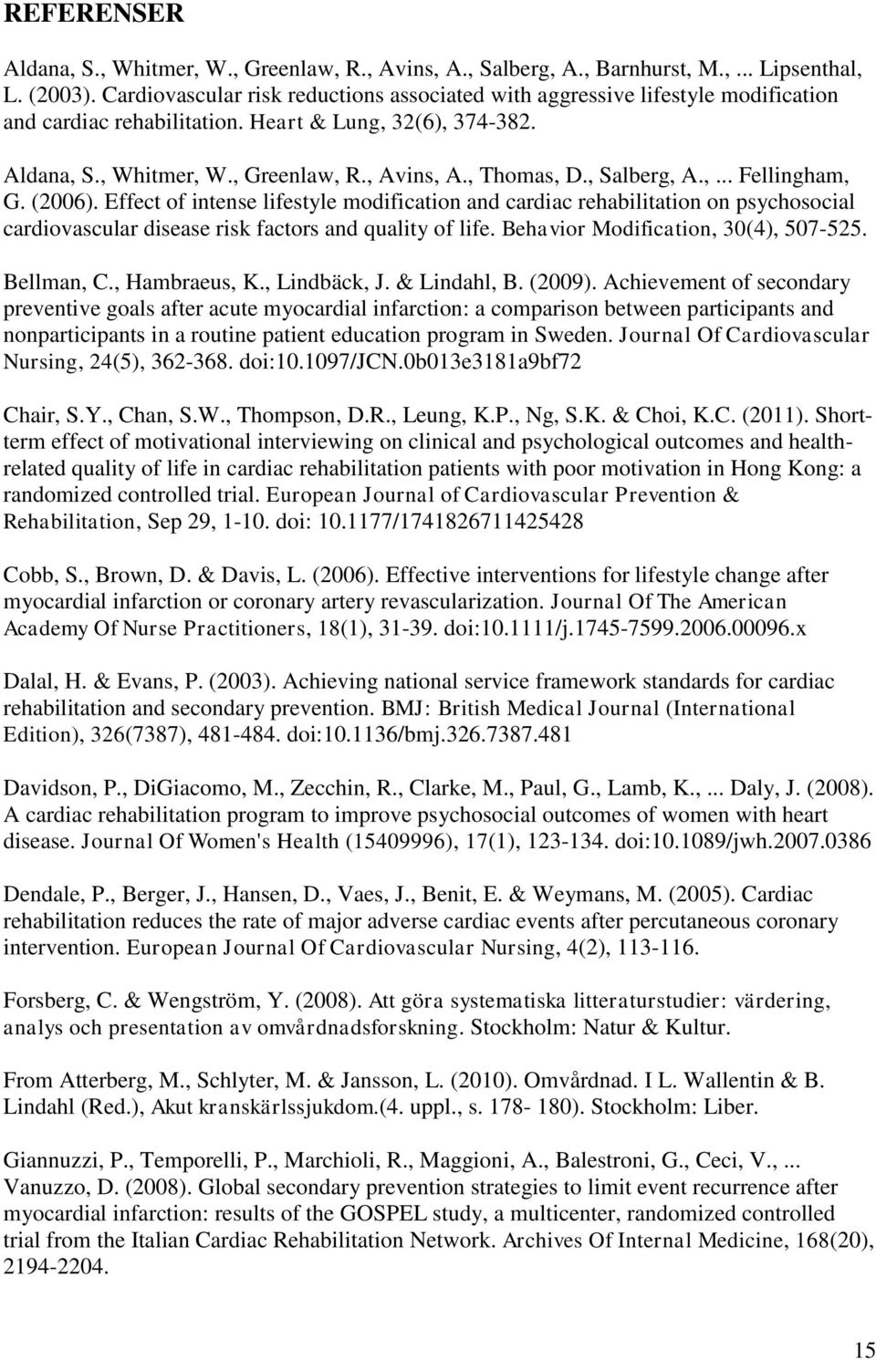 , Salberg, A.,... Fellingham, G. (2006). Effect of intense lifestyle modification and cardiac rehabilitation on psychosocial cardiovascular disease risk factors and quality of life.