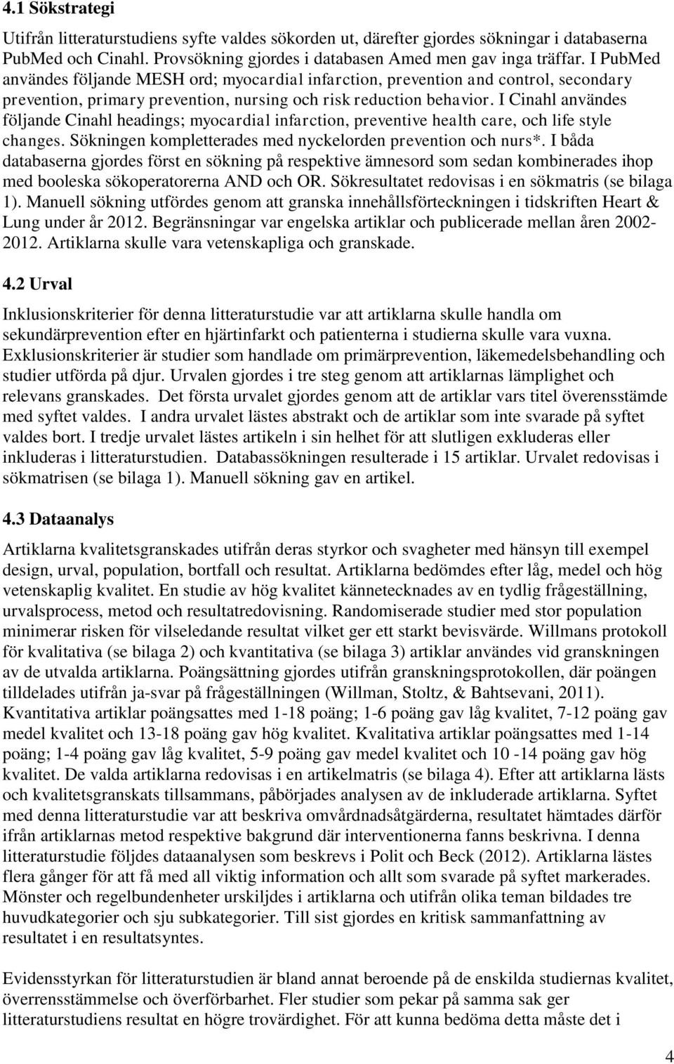 I Cinahl användes följande Cinahl headings; myocardial infarction, preventive health care, och life style changes. Sökningen kompletterades med nyckelorden prevention och nurs*.