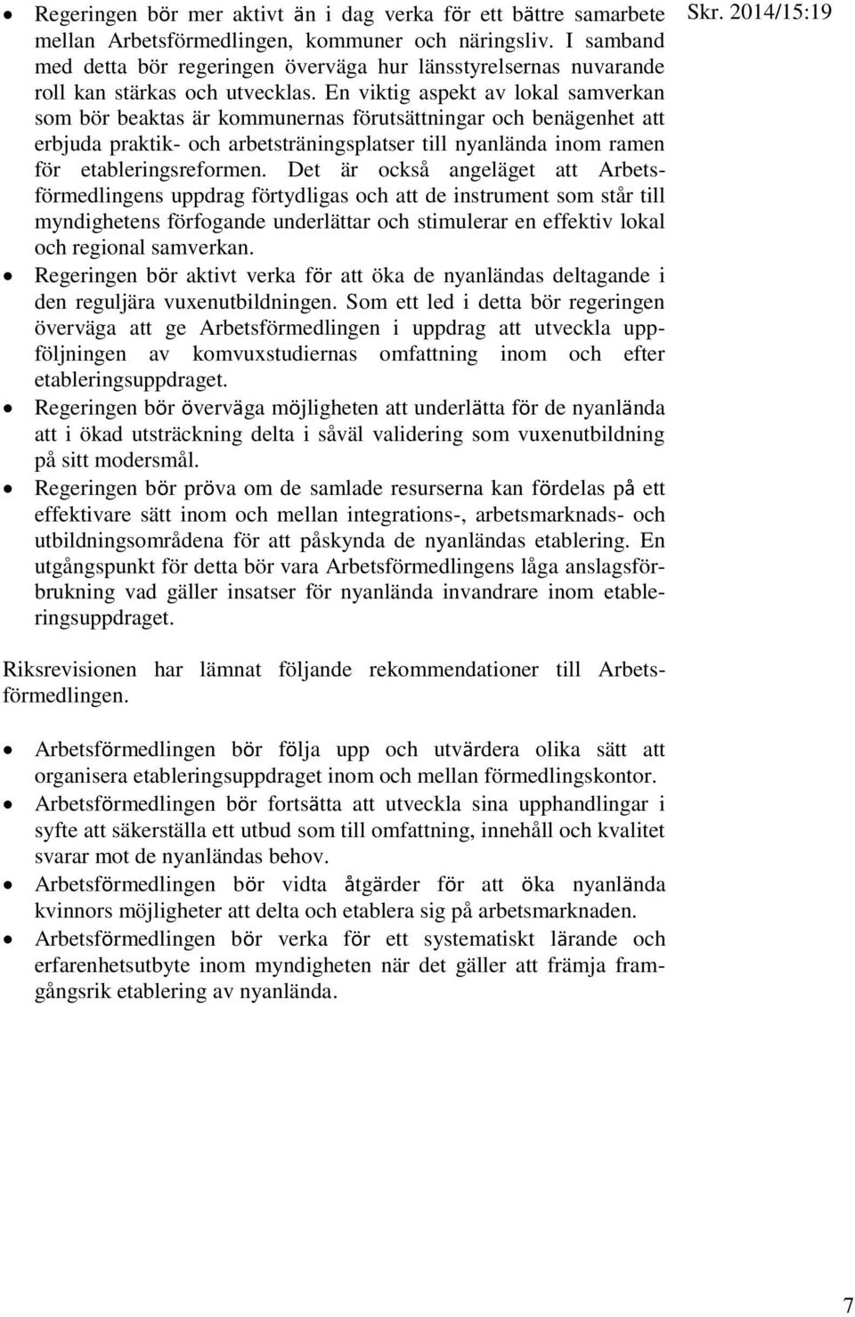 En viktig aspekt av lokal samverkan som bör beaktas är kommunernas förutsättningar och benägenhet att erbjuda praktik- och arbetsträningsplatser till nyanlända inom ramen för etableringsreformen.