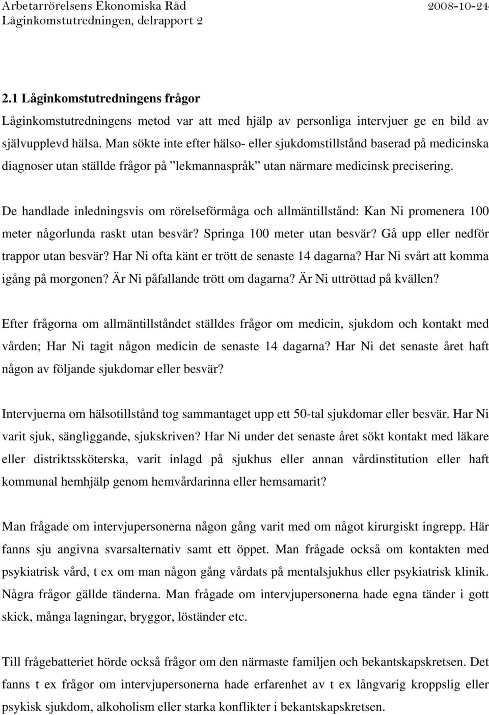 De handlade inledningsvis om rörelseförmåga och allmäntillstånd: Kan Ni promenera 100 meter någorlunda raskt utan besvär? Springa 100 meter utan besvär? Gå upp eller nedför trappor utan besvär?