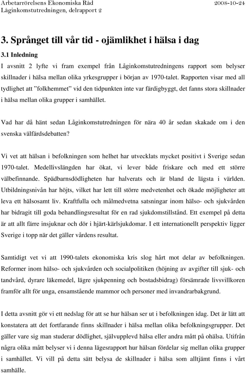 Rapporten visar med all tydlighet att folkhemmet vid den tidpunkten inte var färdigbyggt, det fanns stora skillnader i hälsa mellan olika grupper i samhället.